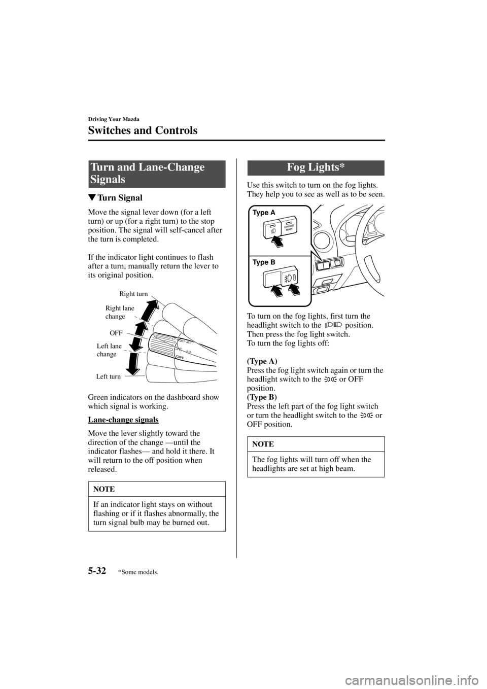 MAZDA MODEL SPEED MX-5 MIATA 2004  Owners Manual 5-32
Driving Your Mazda
Switches and Controls
Form No. 8T02-EA-03L
Turn Signal
Move the signal lever down (for a left 
turn) or up (for a right turn) to the stop 
position. The signal will self-cance