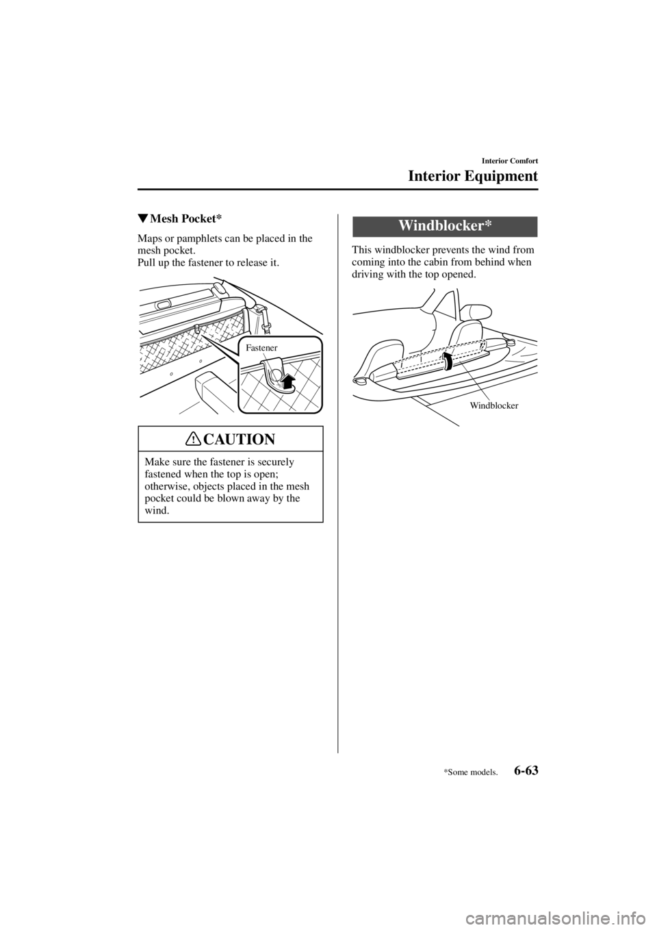MAZDA MODEL SPEED MX-5 MIATA 2004  Owners Manual 6-63
Interior Comfort
Interior Equipment
Form No. 8T02-EA-03L
Mesh Pocket*
Maps or pamphlets can be placed in the 
mesh pocket.
Pull up the fastener to release it. This windblocker prevents the wind 