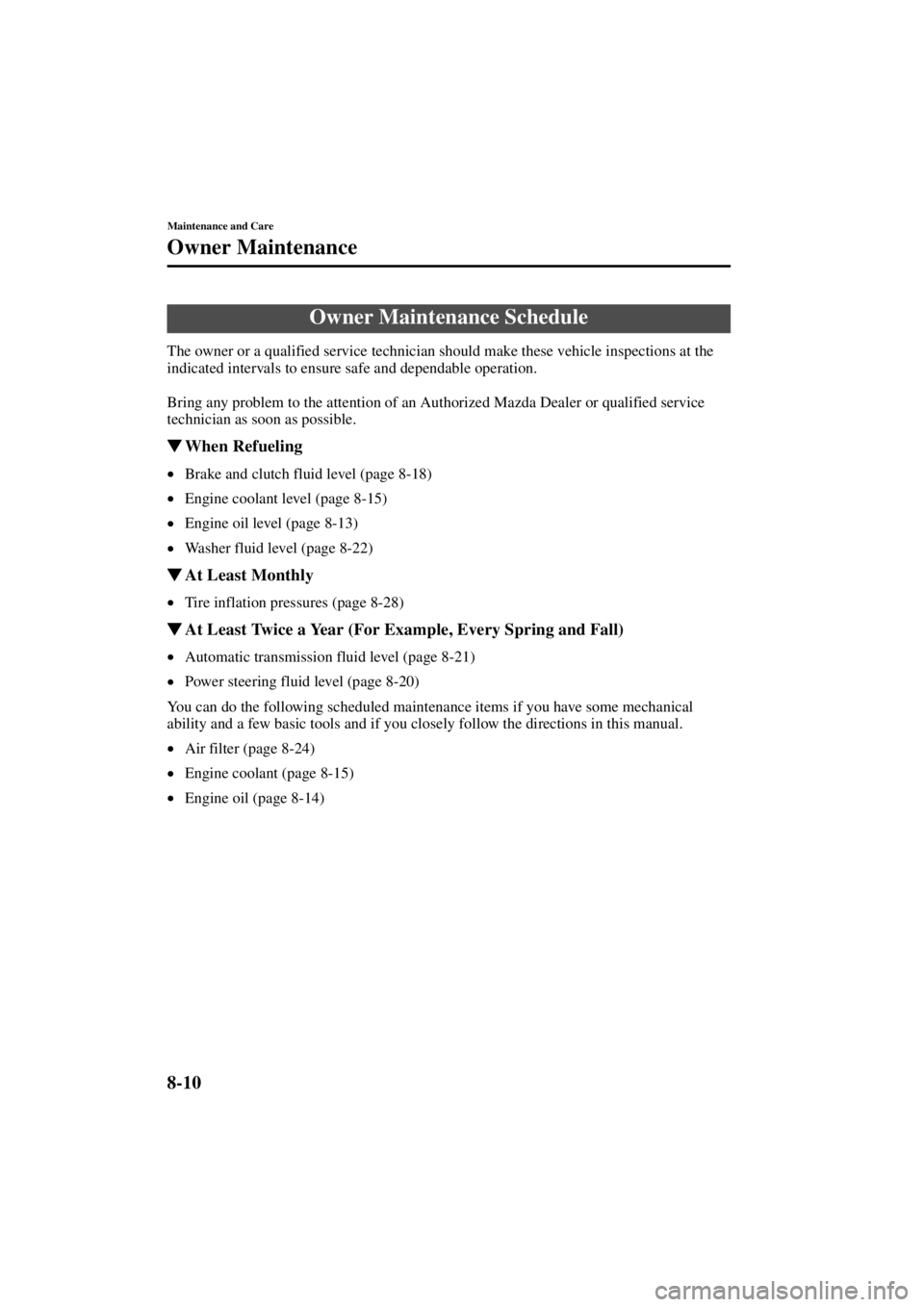 MAZDA MODEL SPEED MX-5 MIATA 2004  Owners Manual 8-10
Maintenance and Care
Form No. 8T02-EA-03L
Owner Maintenance
The owner or a qualified service technician should make these vehicle inspections at the 
indicated intervals to ensure safe and depend