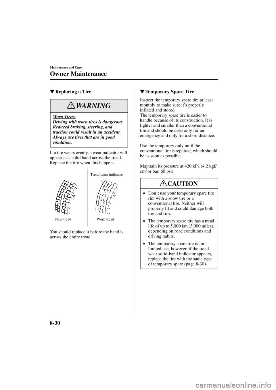 MAZDA MODEL SPEED MX-5 MIATA 2004  Owners Manual 8-30
Maintenance and Care
Owner Maintenance
Form No. 8T02-EA-03L
Replacing a Tire
If a tire wears evenly, a wear indicator will 
appear as a solid band across the tread.
Replace the tire when this ha