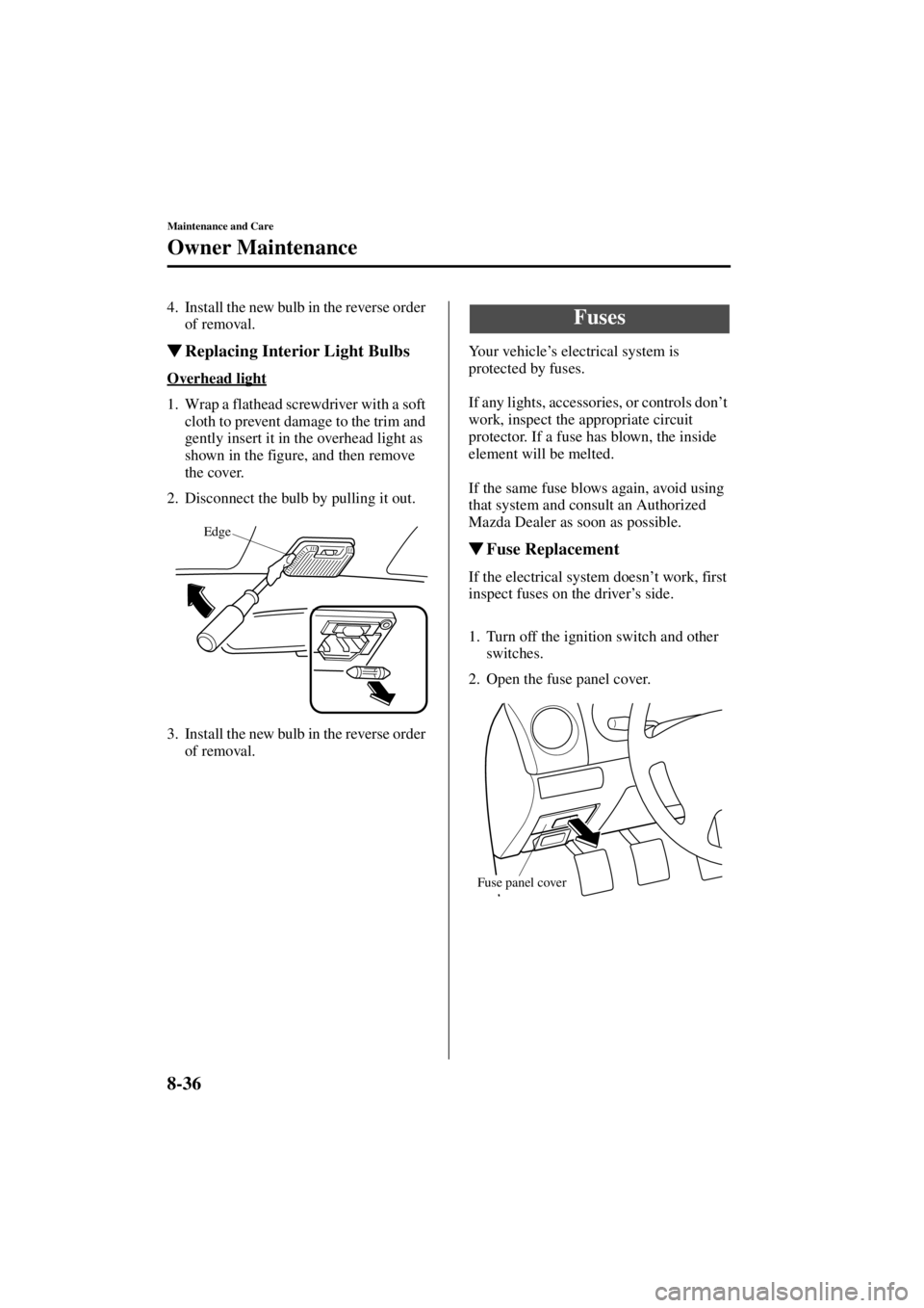 MAZDA MODEL SPEED MX-5 MIATA 2004  Owners Manual 8-36
Maintenance and Care
Owner Maintenance
Form No. 8T02-EA-03L
4. Install the new bulb in the reverse order of removal.
Replacing Interior Light Bulbs
Overhead light
1. Wrap a flathead screwdriver 