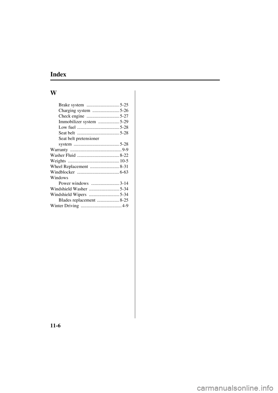 MAZDA MODEL SPEED MX-5 MIATA 2004  Owners Manual 11-6
Index
Form No. 8T02-EA-03L
W
Brake system ............................ 5-25
Charging system
 ....................... 5-26
Check engine
 ............................ 5-27
Immobilizer system
 .....