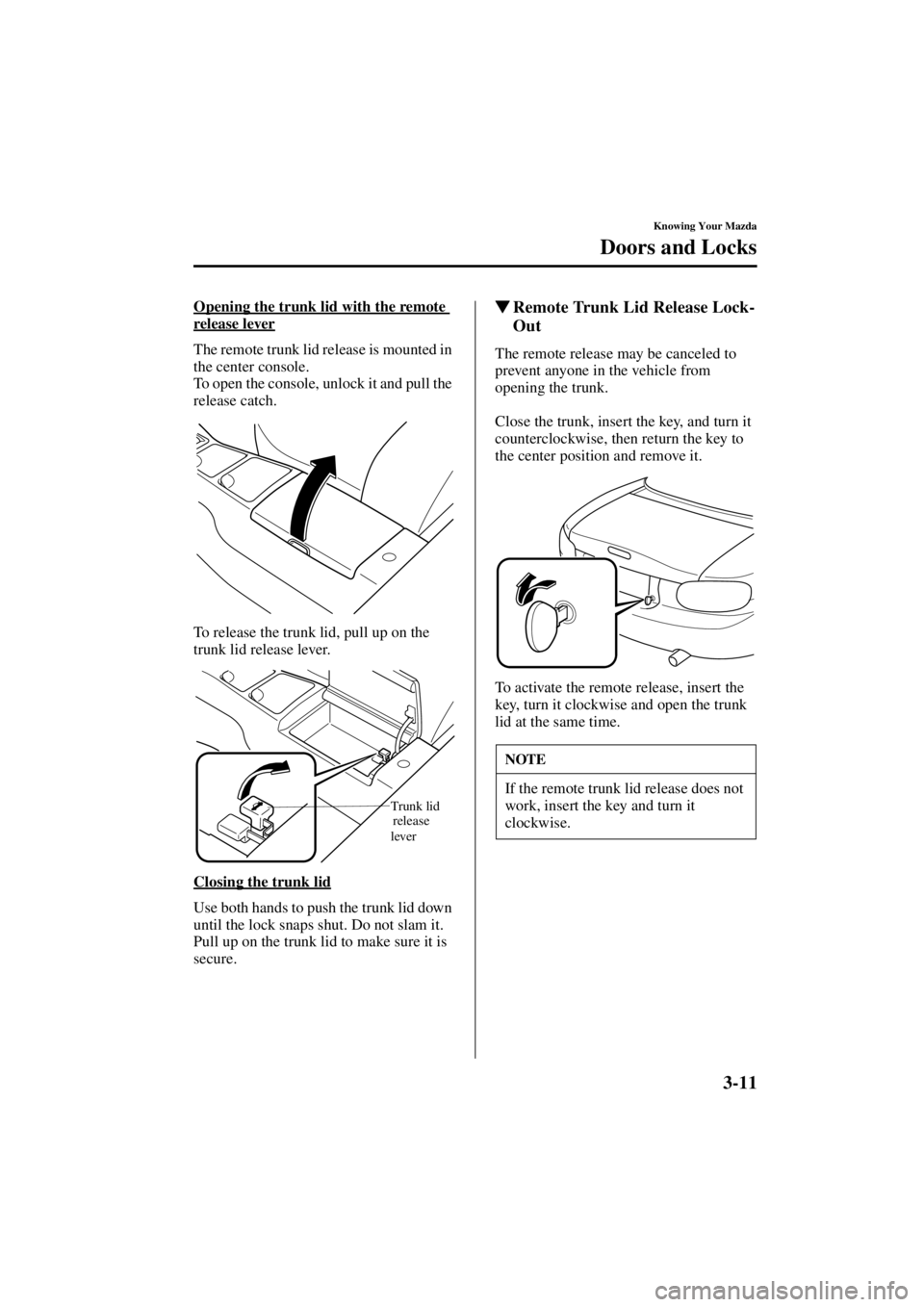 MAZDA MODEL SPEED MX-5 MIATA 2004  Owners Manual 3-11
Knowing Your Mazda
Doors and Locks
Form No. 8T02-EA-03L
Opening the trunk lid with the remote 
release lever
The remote trunk lid release is mounted in 
the center console.
To open the console, u