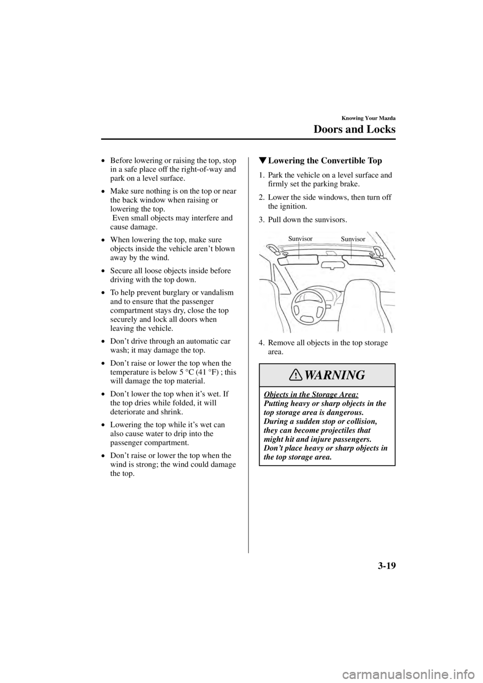 MAZDA MODEL SPEED MX-5 MIATA 2004  Owners Manual 3-19
Knowing Your Mazda
Doors and Locks
Form No. 8T02-EA-03L
•Before lowering or raising the top, stop 
in a safe place off the right-of-way and 
park on a level surface.
• Make sure nothing is on