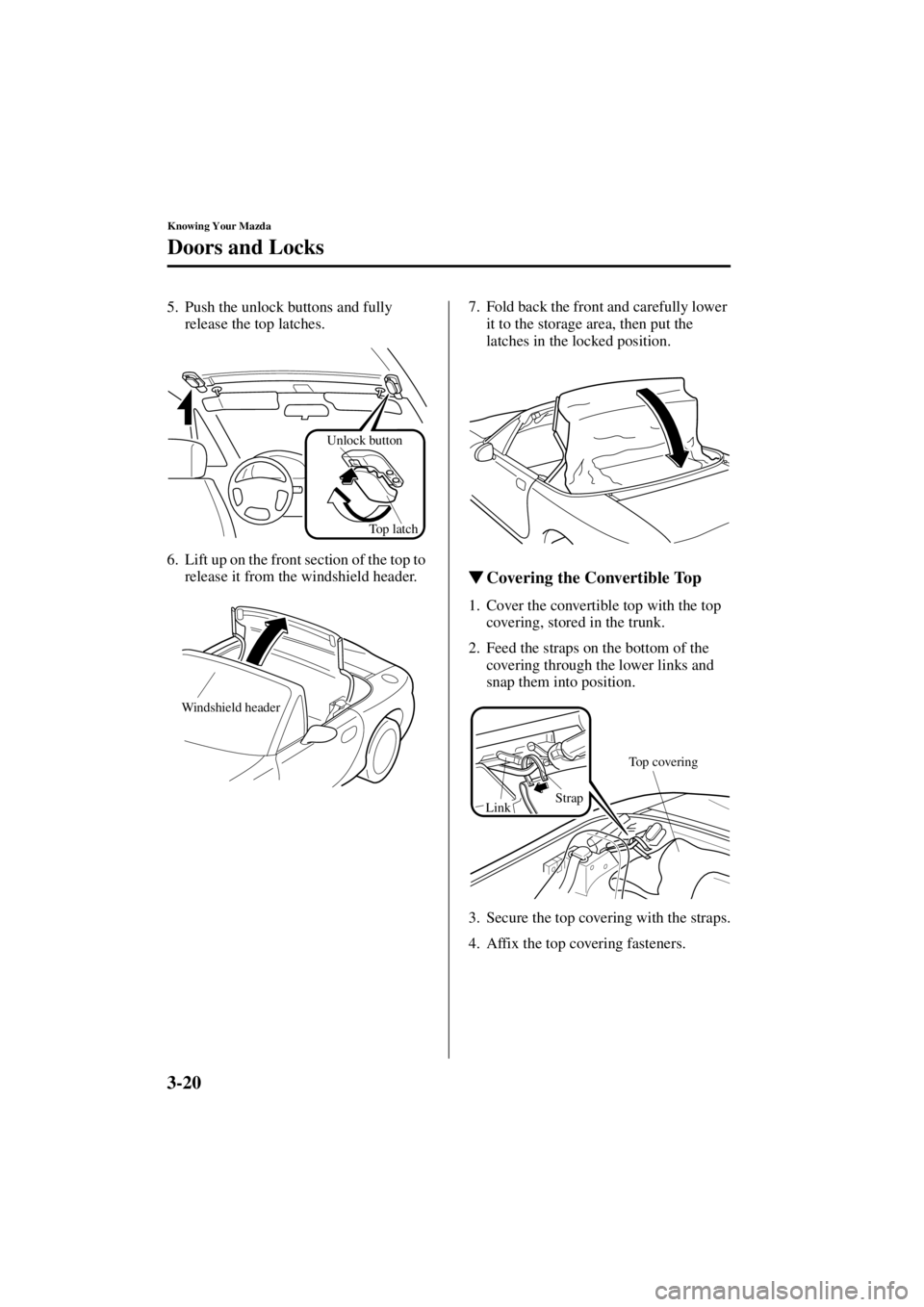 MAZDA MODEL SPEED MX-5 MIATA 2004 Workshop Manual 3-20
Knowing Your Mazda
Doors and Locks
Form No. 8T02-EA-03L
5. Push the unlock buttons and fully release the top latches.
6. Lift up on the front section of the top to  release it from the windshield