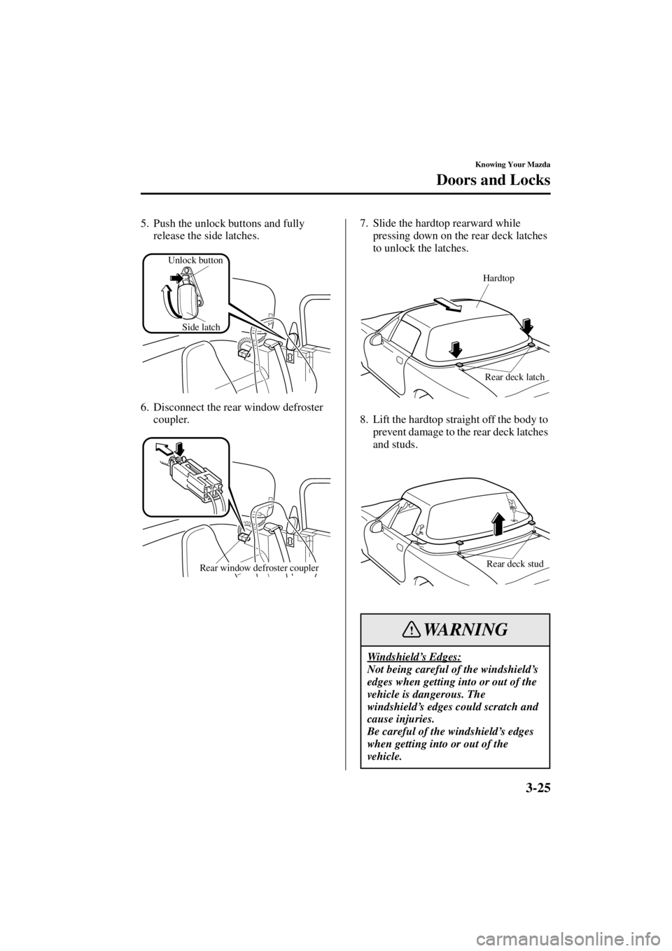 MAZDA MODEL SPEED MX-5 MIATA 2004 Repair Manual 3-25
Knowing Your Mazda
Doors and Locks
Form No. 8T02-EA-03L
5. Push the unlock buttons and fully release the side latches.
6. Disconnect the rear window defroster  coupler. 7. Slide the hardtop rearw