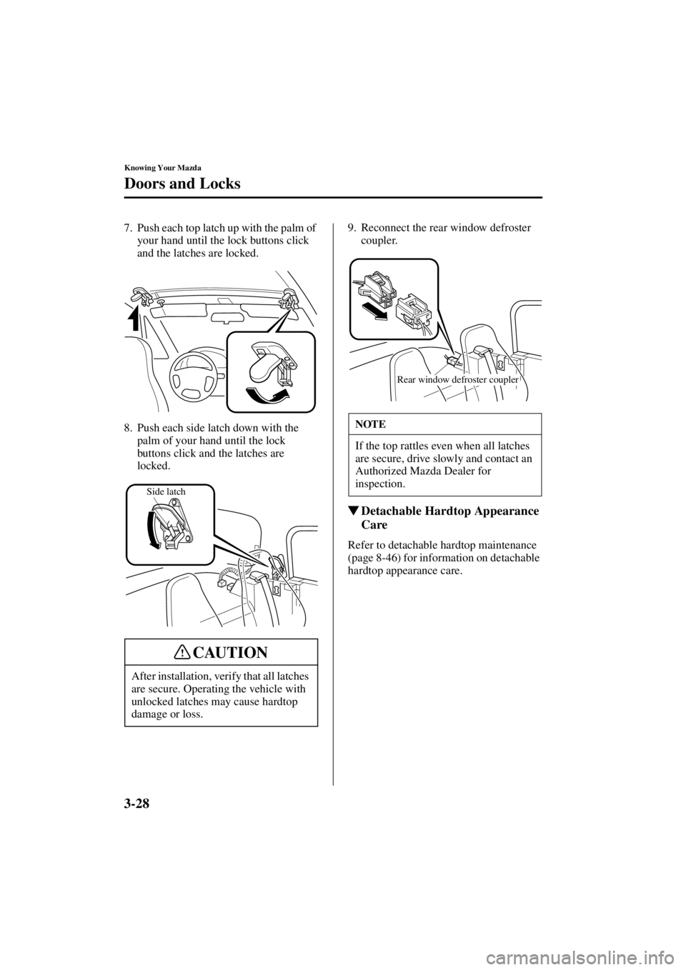 MAZDA MODEL SPEED MX-5 MIATA 2004 Repair Manual 3-28
Knowing Your Mazda
Doors and Locks
Form No. 8T02-EA-03L
7. Push each top latch up with the palm of your hand until the lock buttons click 
and the latches are locked.
8. Push each side latch down