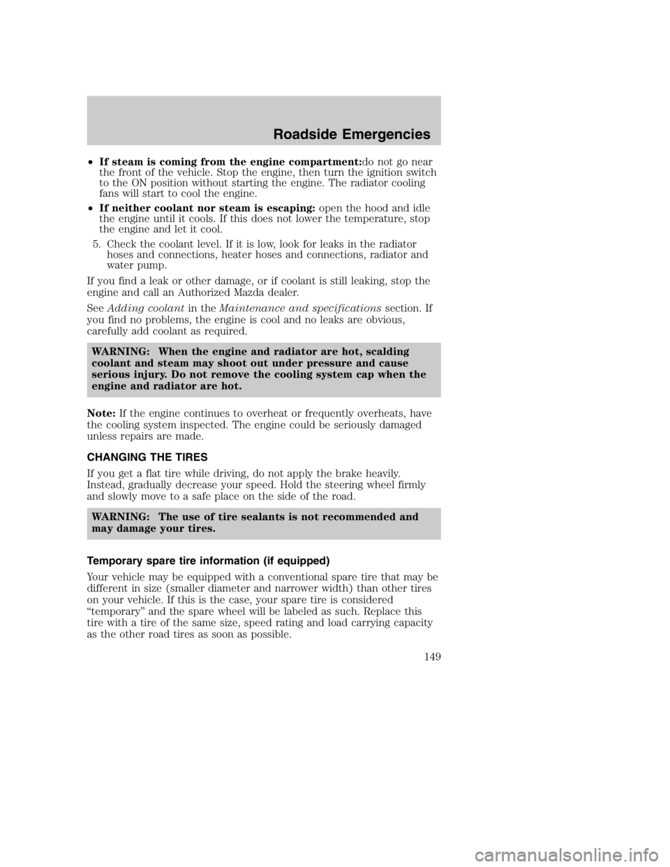 MAZDA MODEL B3000 TRUCK 2004  Owners Manual •If steam is coming from the engine compartment:do not go near
the front of the vehicle. Stop the engine, then turn the ignition switch
to the ON position without starting the engine. The radiator c