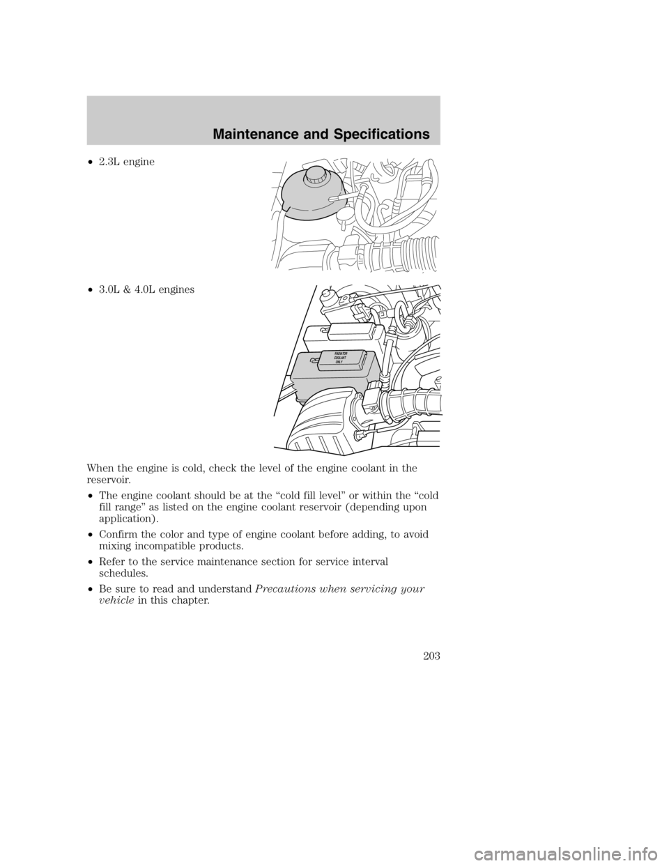MAZDA MODEL B3000 TRUCK 2004 Owners Manual •2.3L engine
• 3.0L & 4.0L engines
When the engine is cold, check the level of the engine coolant in the
reservoir.
• The engine coolant should be at the “cold fill level” or within the “c MAZDA MODEL B3000 TRUCK 2004 Owners Manual •2.3L engine
• 3.0L & 4.0L engines
When the engine is cold, check the level of the engine coolant in the
reservoir.
• The engine coolant should be at the “cold fill level” or within the “c