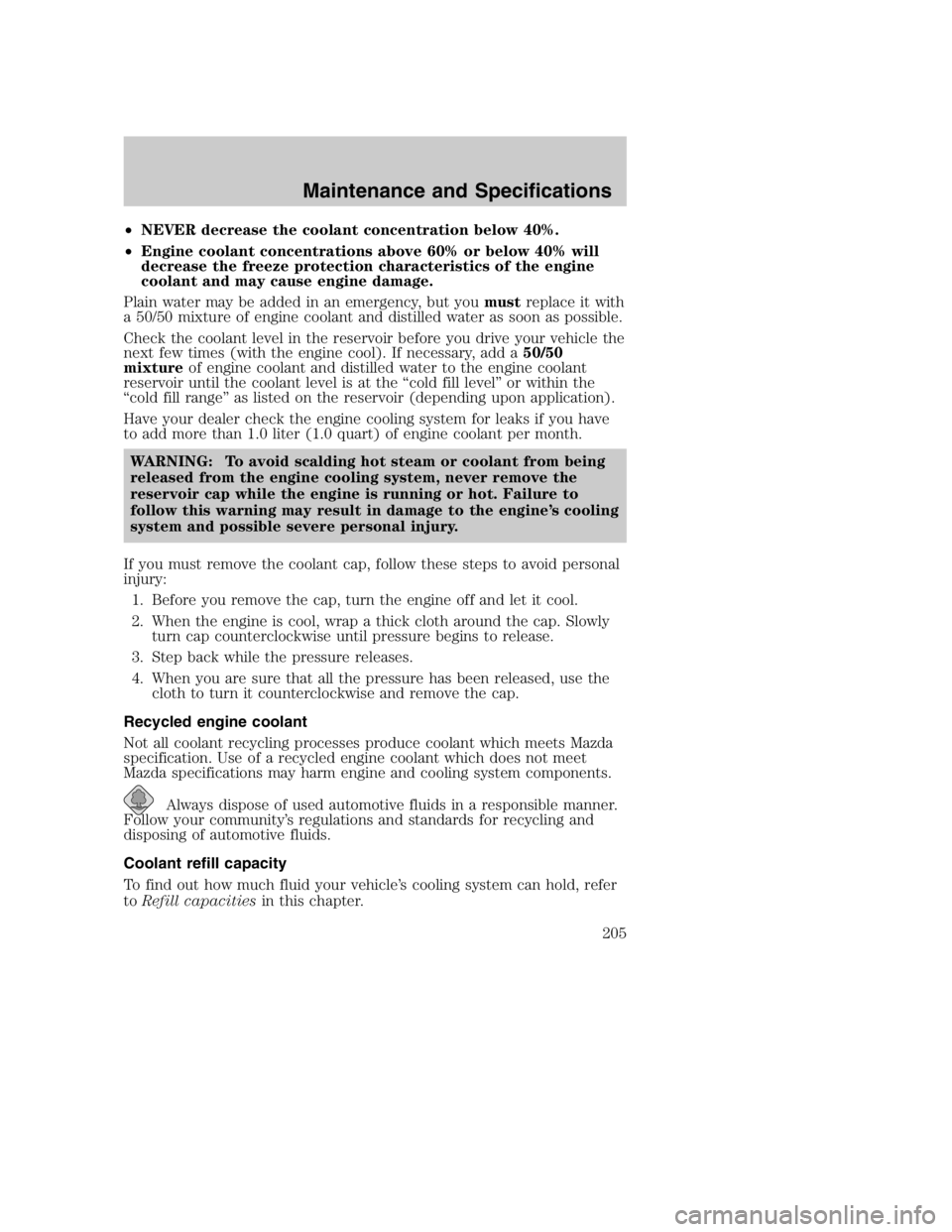 MAZDA MODEL B3000 TRUCK 2004 Owners Manual •NEVER decrease the coolant concentration below 40%.
• Engine coolant concentrations above 60% or below 40% will
decrease the freeze protection characteristics of the engine
coolant and may cause MAZDA MODEL B3000 TRUCK 2004 Owners Manual •NEVER decrease the coolant concentration below 40%.
• Engine coolant concentrations above 60% or below 40% will
decrease the freeze protection characteristics of the engine
coolant and may cause