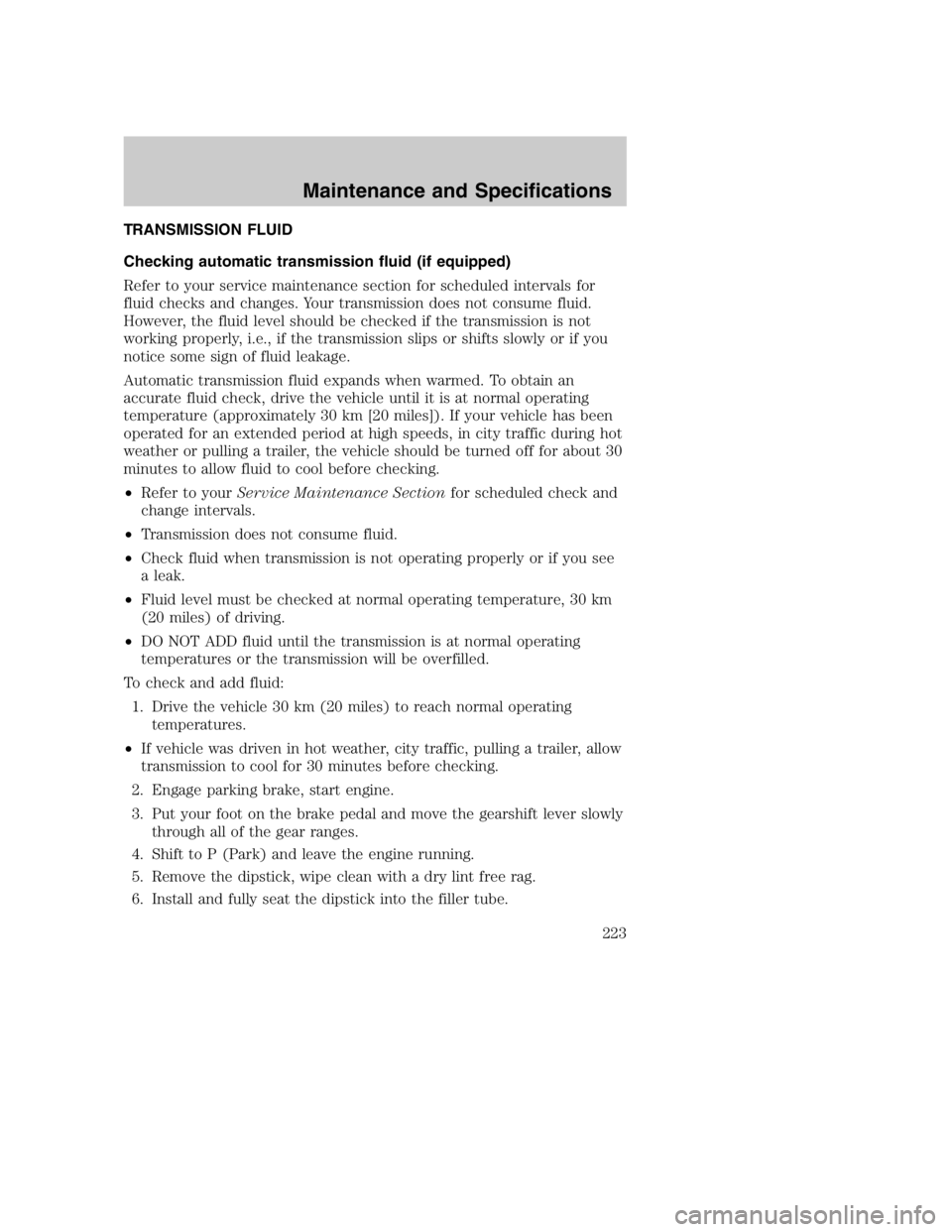 MAZDA MODEL B3000 TRUCK 2004 User Guide TRANSMISSION FLUID
Checking automatic transmission fluid (if equipped)
Refer to your service maintenance section for scheduled intervals for
fluid checks and changes. Your transmission does not consum