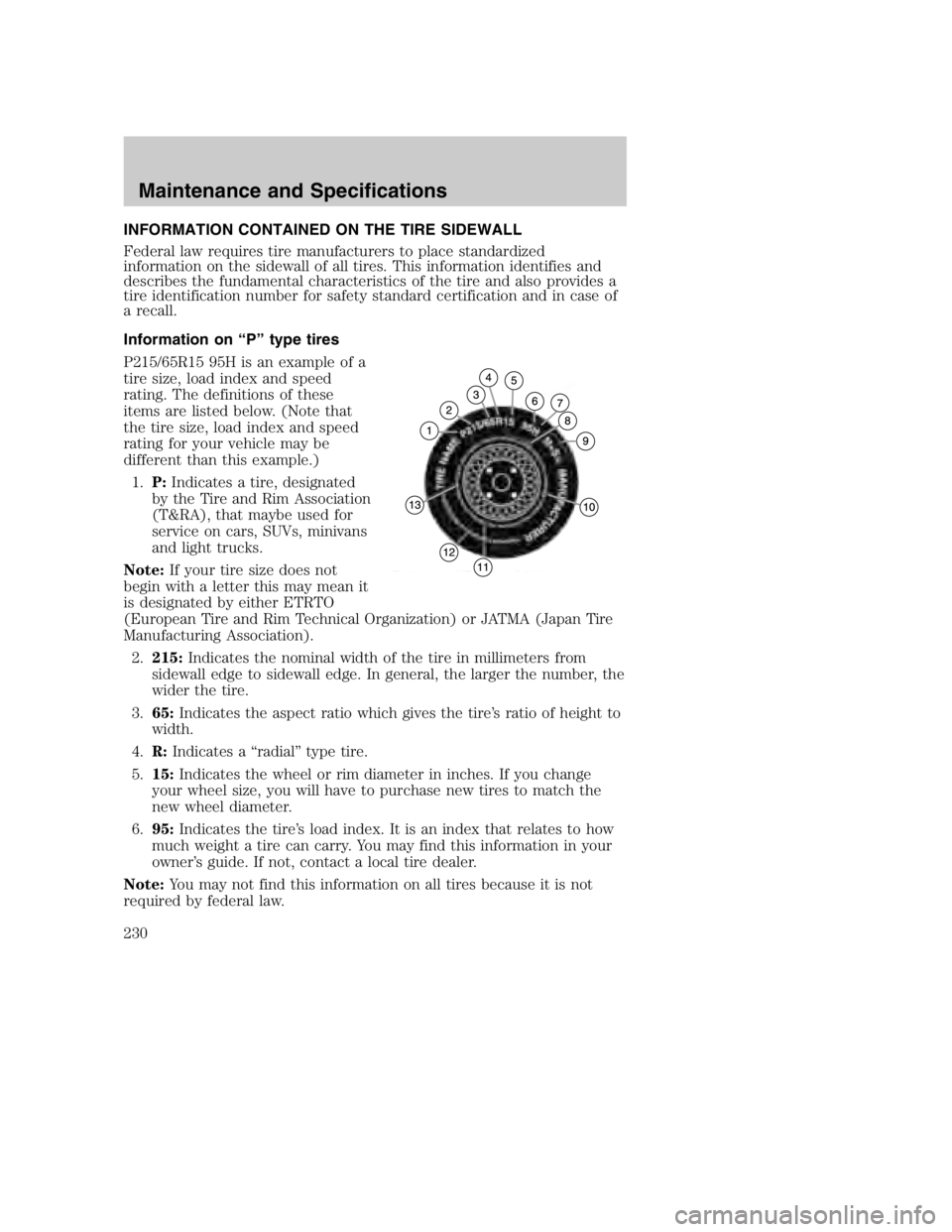 MAZDA MODEL B4000 TRUCK 2004 Owners Manual INFORMATION CONTAINED ON THE TIRE SIDEWALL
Federal law requires tire manufacturers to place standardized
information on the sidewall of all tires. This information identifies and
describes the fundame MAZDA MODEL B4000 TRUCK 2004 Owners Manual INFORMATION CONTAINED ON THE TIRE SIDEWALL
Federal law requires tire manufacturers to place standardized
information on the sidewall of all tires. This information identifies and
describes the fundame