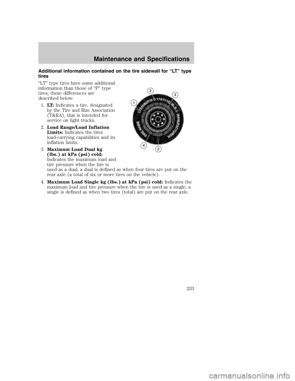 MAZDA MODEL B4000 TRUCK 2004 Owners Manual Additional information contained on the tire sidewall for “LT” type
tires
“LT” type tires have some additional
information than those of “P” type
tires; these differences are
described bel MAZDA MODEL B4000 TRUCK 2004 Owners Manual Additional information contained on the tire sidewall for “LT” type
tires
“LT” type tires have some additional
information than those of “P” type
tires; these differences are
described bel