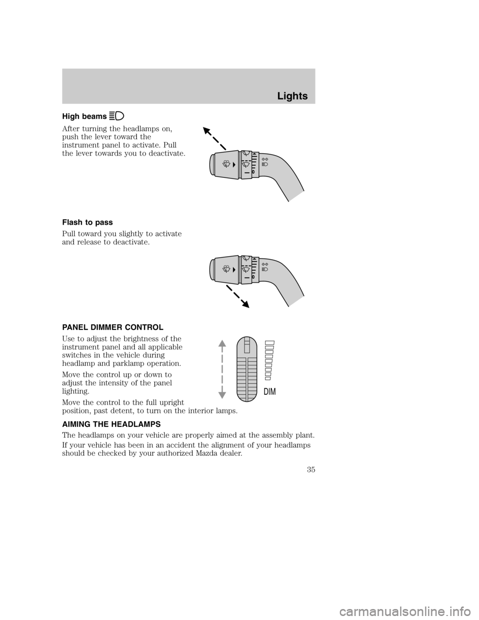 MAZDA MODEL B3000 TRUCK 2004 Owners Manual High beams
After turning the headlamps on,
push the lever toward the
instrument panel to activate. Pull
the lever towards you to deactivate.
Flash to pass
Pull toward you slightly to activate
and rele MAZDA MODEL B3000 TRUCK 2004 Owners Manual High beams
After turning the headlamps on,
push the lever toward the
instrument panel to activate. Pull
the lever towards you to deactivate.
Flash to pass
Pull toward you slightly to activate
and rele