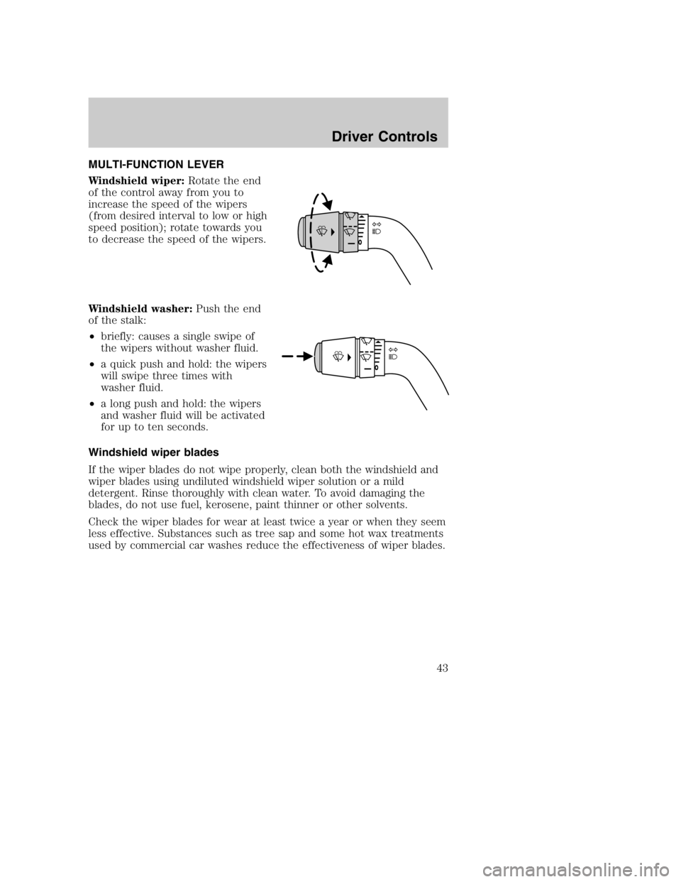 MAZDA MODEL B3000 TRUCK 2004 Service Manual MULTI-FUNCTION LEVER
Windshield wiper:Rotate the end
of the control away from you to
increase the speed of the wipers
(from desired interval to low or high
speed position); rotate towards you
to decre MAZDA MODEL B3000 TRUCK 2004 Service Manual MULTI-FUNCTION LEVER
Windshield wiper:Rotate the end
of the control away from you to
increase the speed of the wipers
(from desired interval to low or high
speed position); rotate towards you
to decre