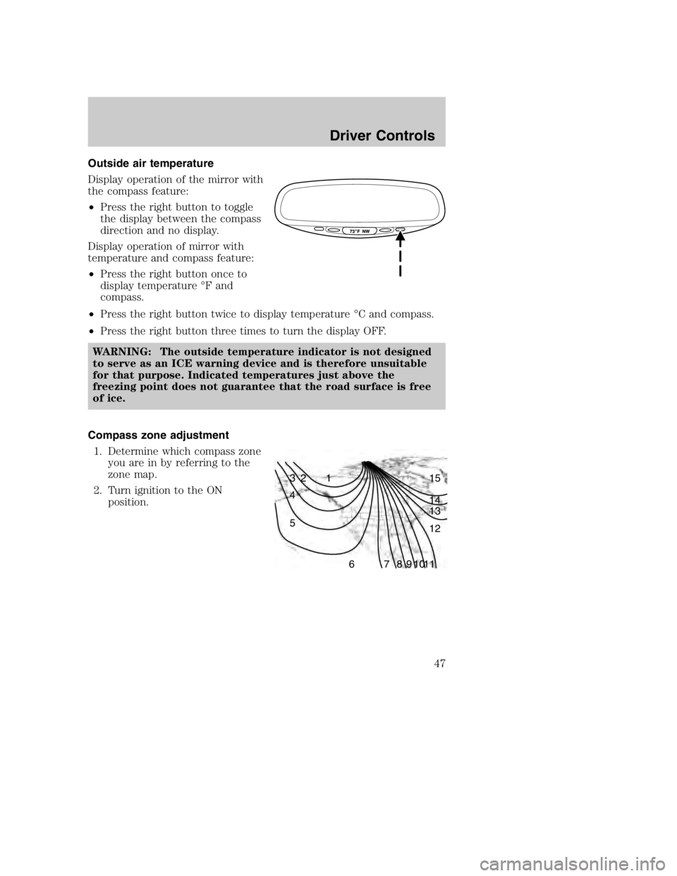 MAZDA MODEL B3000 TRUCK 2004 Service Manual Outside air temperature
Display operation of the mirror with
the compass feature:
•Press the right button to toggle
the display between the compass
direction and no display.
Display operation of mir