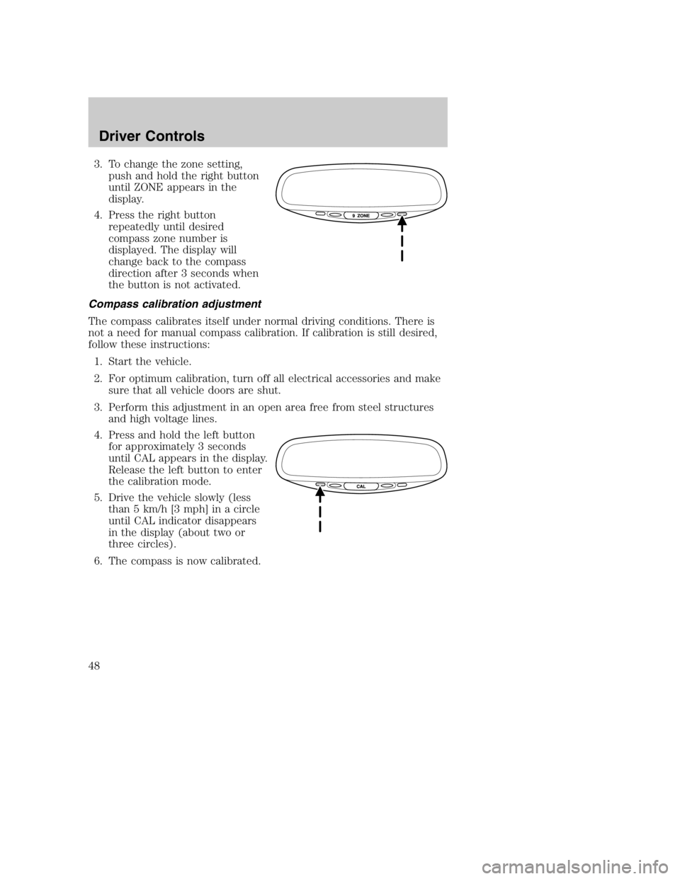 MAZDA MODEL B3000 TRUCK 2004 Service Manual 3. To change the zone setting,push and hold the right button
until ZONE appears in the
display.
4. Press the right button repeatedly until desired
compass zone number is
displayed. The display will
ch