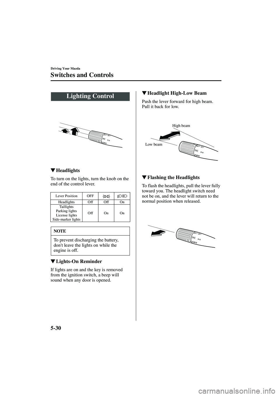 MAZDA MODEL MX-5 MIATA 2003  Owners Manual 5-30
Driving Your Mazda
Form No. 8R09-EA-02G
Switches and Controls
Headlights
To turn on the lights, turn the knob on the 
end of the control lever.
Lights-On Reminder
If lights are on and the key i
