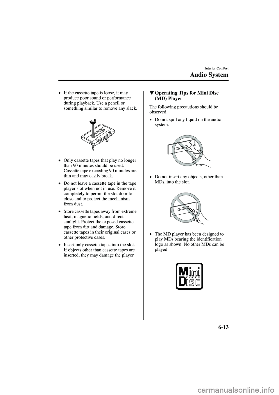 MAZDA MODEL MX-5 MIATA 2003  Owners Manual 6-13
Interior Comfort
Au di o S ys t em
Form No. 8R09-EA-02G
•If the cassette tape is loose, it may 
produce poor sound or performance 
during playback. Use a pencil or 
something similar to remove 
