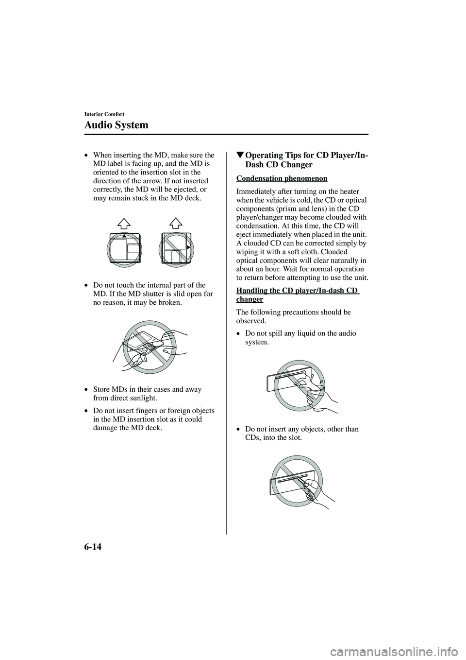 MAZDA MODEL MX-5 MIATA 2003  Owners Manual 6-14
Interior Comfort
Au di o S ys t em
Form No. 8R09-EA-02G
•When inserting the MD, make sure the 
MD label is facing up, and the MD is 
oriented to the insertion slot in the 
direction of the arro
