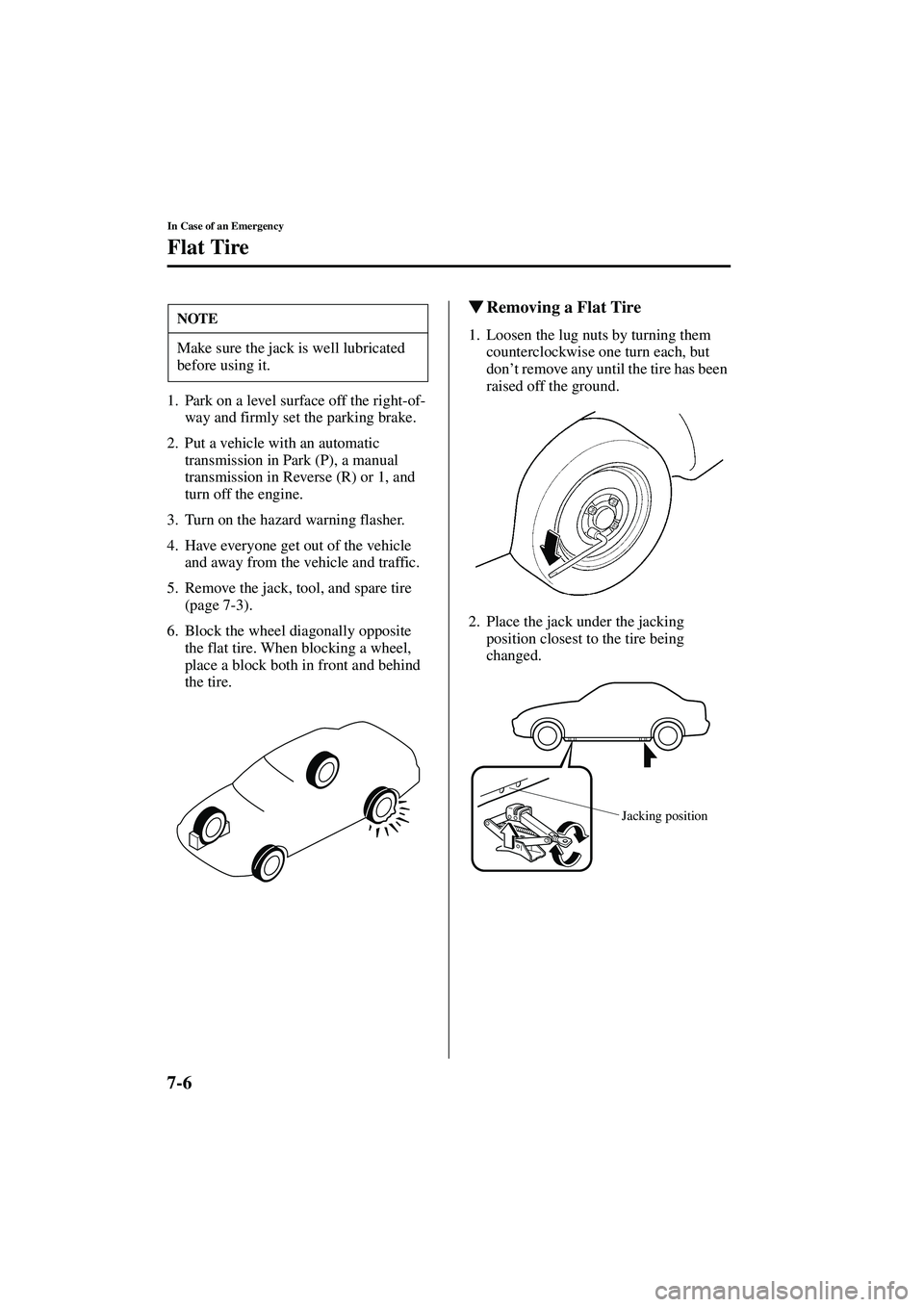 MAZDA MODEL MX-5 MIATA 2003 User Guide 7-6
In Case of an Emergency
Flat Tire
Form No. 8R09-EA-02G
1. Park on a level surface off the right-of-way and firmly set the parking brake.
2. Put a vehicle with an automatic  transmission in Park (P