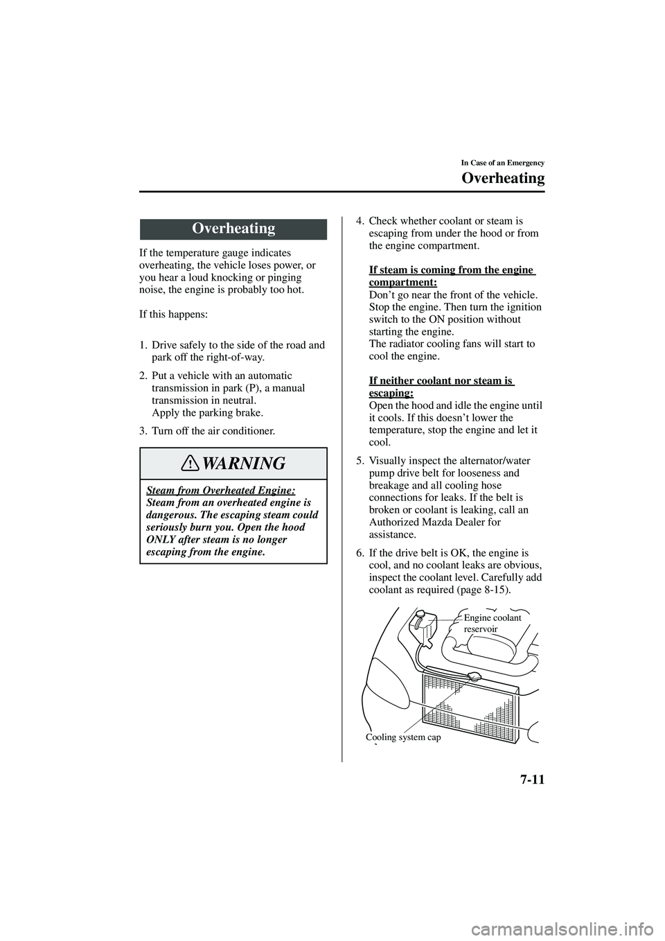 MAZDA MODEL MX-5 MIATA 2003 User Guide 7-11
In Case of an Emergency
Form No. 8R09-EA-02G
Overheating
If the temperature gauge indicates 
overheating, the vehicle loses power, or 
you hear a loud knocking or pinging 
noise, the engine is pr