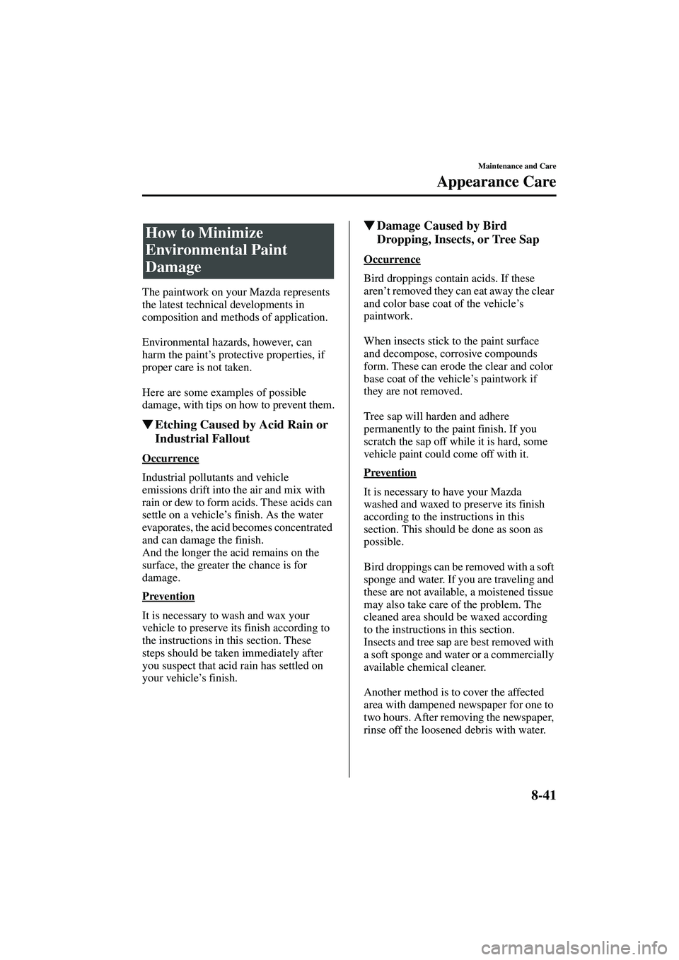 MAZDA MODEL MX-5 MIATA 2003  Owners Manual 8-41
Maintenance and Care
Form No. 8R09-EA-02G
Appearance Care
The paintwork on your Mazda represents 
the latest technical developments in 
composition and methods of application.
Environmental hazar