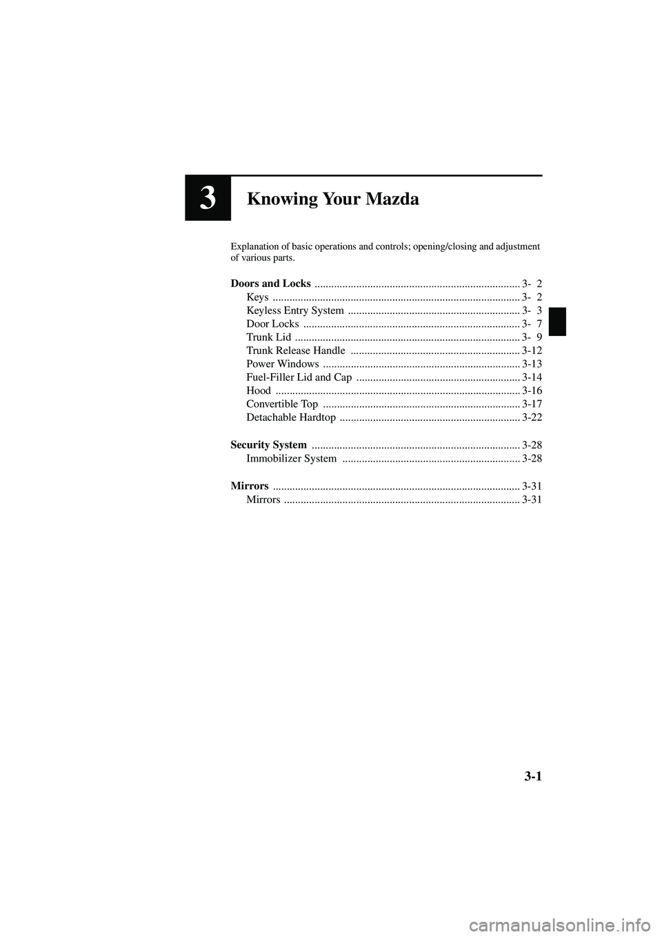 MAZDA MODEL MX-5 MIATA 2003 Owners Guide 3-1
Form No. 8R09-EA-02G
3Knowing Your Mazda
Explanation of basic operations and controls; opening/closing and adjustment 
of various parts.
Doors and Locks ...........................................
