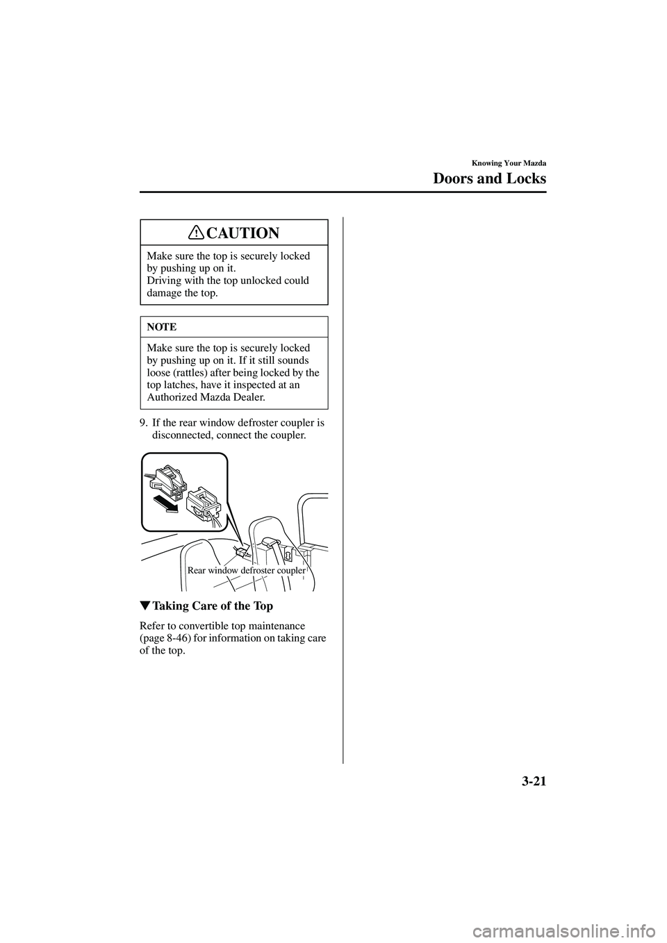 MAZDA MODEL MX-5 MIATA 2003 Workshop Manual 3-21
Knowing Your Mazda
Doors and Locks
Form No. 8R09-EA-02G
9. If the rear window defroster coupler is disconnected, connect the coupler.
Taking Care of the Top
Refer to convertible top maintenance 