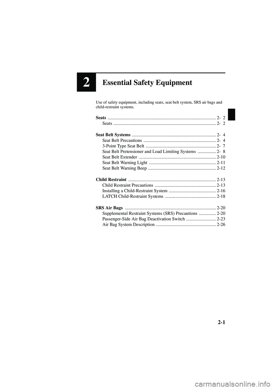 MAZDA MODEL MX-5 MIATA 2003  Owners Manual 2-1
Form No. 8R09-EA-02G
2Essential Safety Equipment
Use of safety equipment, including seats, seat belt system, SRS air bags and 
child-restraint systems.
Seats ......................................