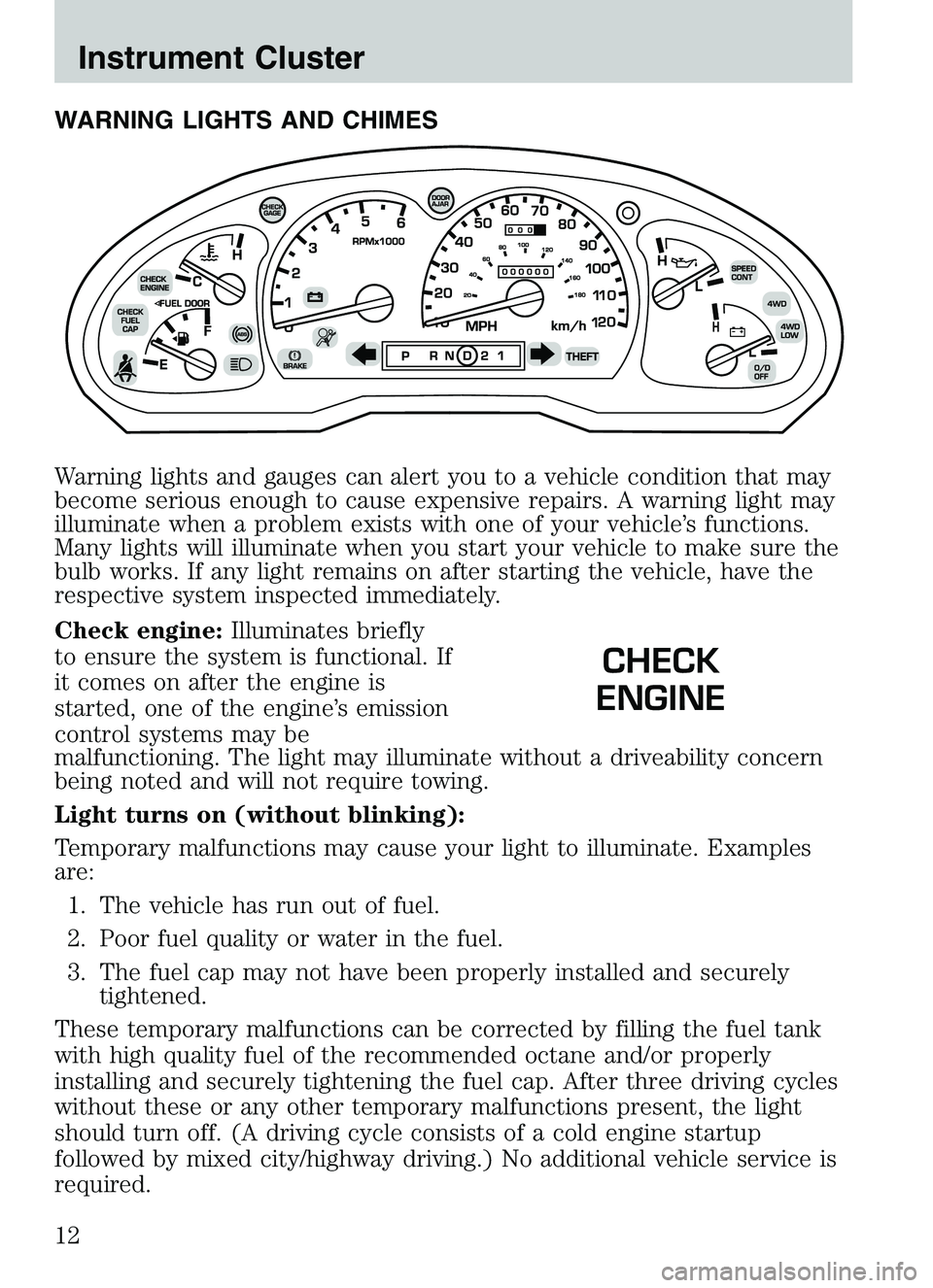 MAZDA MODEL B4000 4WD 2003  Owners Manual WARNING LIGHTS AND CHIMES
Warning lights and gauges can alert you to a vehicle condition that may
become serious enough to cause expensive repairs. A warning light may
illuminate when a problem exists