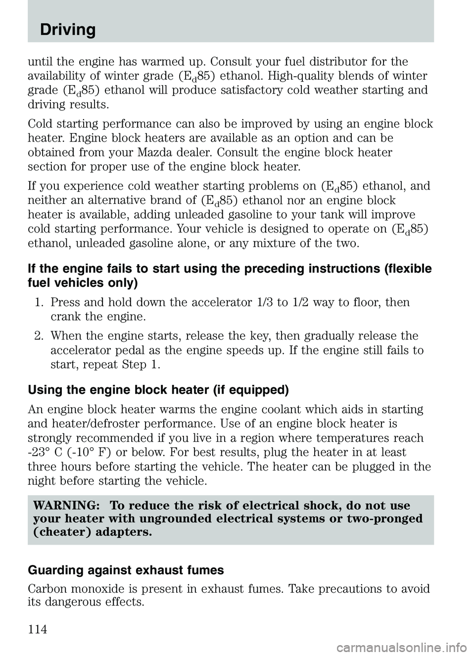 MAZDA MODEL B4000 2003  Owners Manual until the engine has warmed up. Consult your fuel distributor for the
availability of winter grade (E
d85) ethanol. High-quality blends of winter
grade (E
d85) ethanol will produce satisfactory cold w