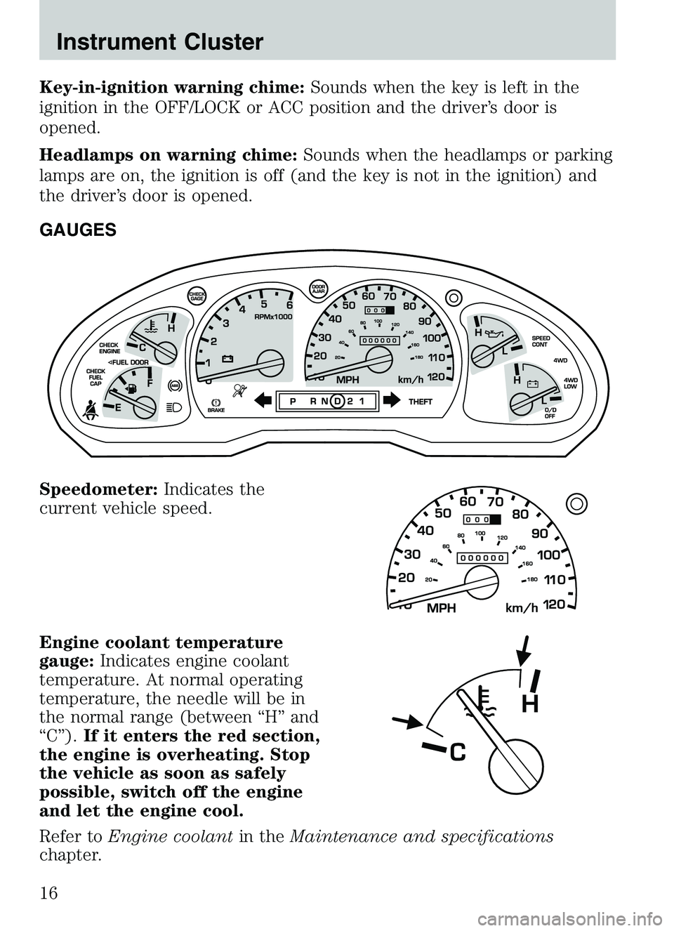 MAZDA MODEL B4000 2003  Owners Manual Key-in-ignition warning chime:Sounds when the key is left in the
ignition in the OFF/LOCK or ACC position and the driver’s door is
opened.
Headlamps on warning chime: Sounds when the headlamps or pa