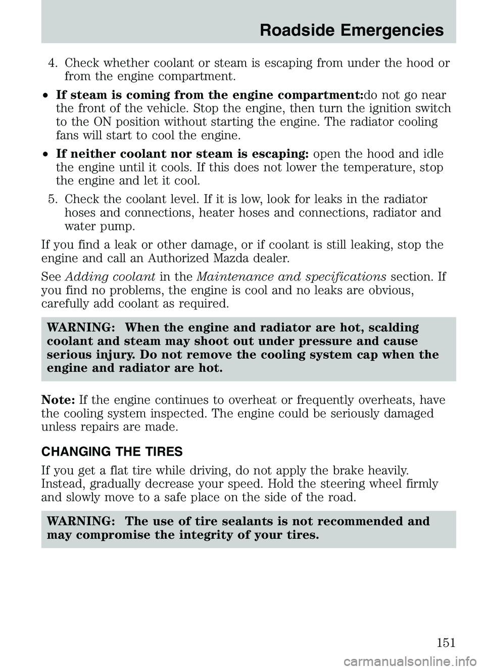 MAZDA MODEL B4000 2003  Owners Manual 4. Check whether coolant or steam is escaping from under the hood orfrom the engine compartment.
• If steam is coming from the engine compartment:do not go near
the front of the vehicle. Stop the en