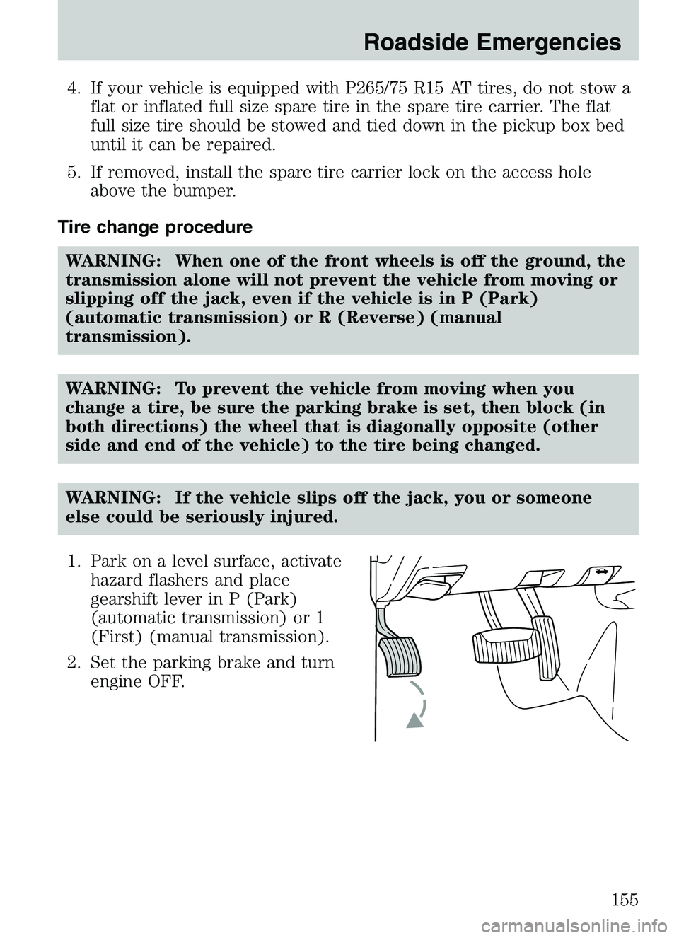 MAZDA MODEL B4000 2003  Owners Manual 4. If your vehicle is equipped with P265/75 R15 AT tires, do not stow aflat or inflated full size spare tire in the spare tire carrier. The flat
full size tire should be stowed and tied down in the pi