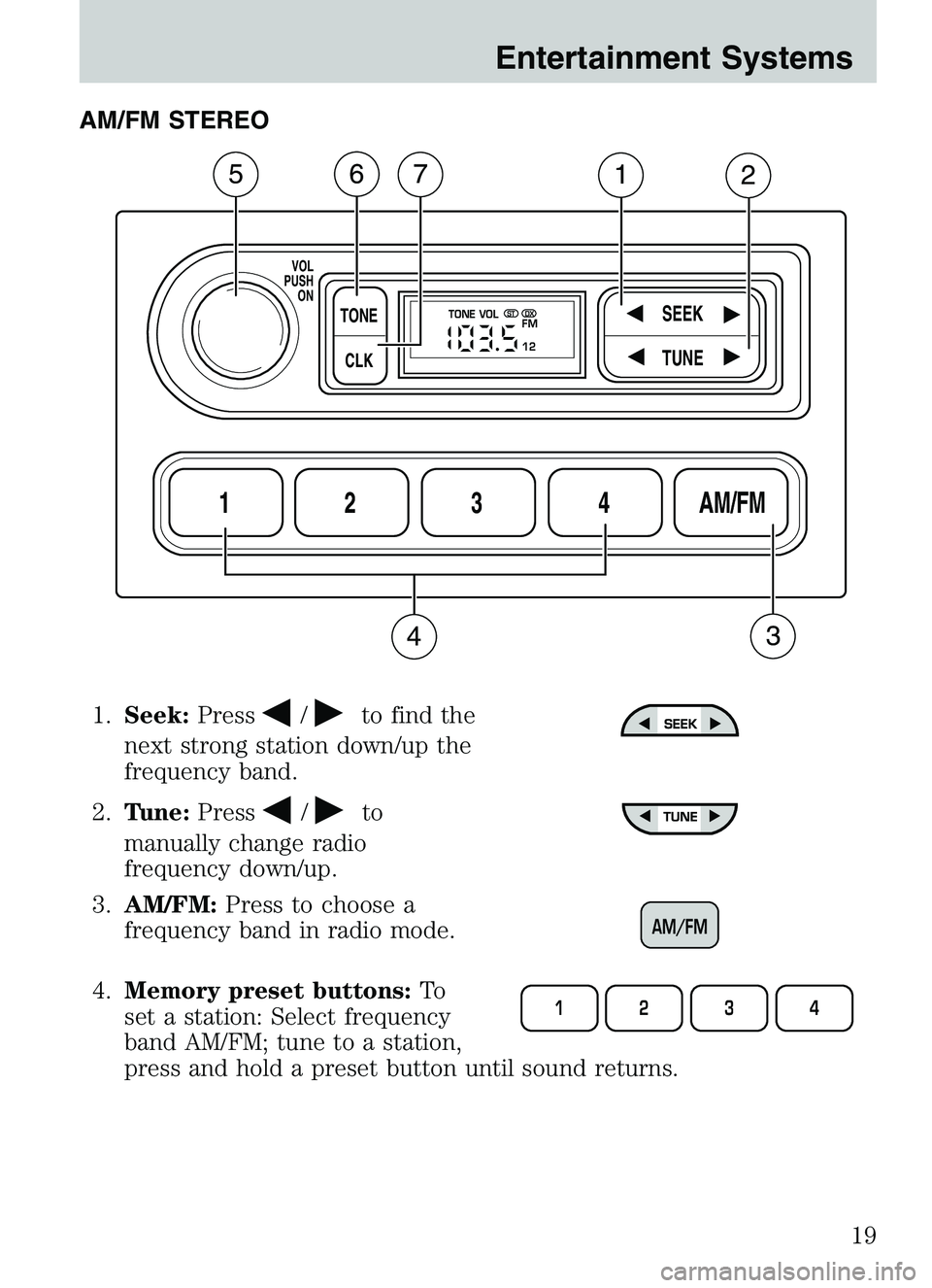 MAZDA MODEL B4000 2003  Owners Manual AM/FM STEREO1. Seek: Press
/to find the
next strong station down/up the
frequency band.
2. Tune: Press
/to
manually change radio
frequency down/up.
3. AM/FM: Press to choose a
frequency band in radio 