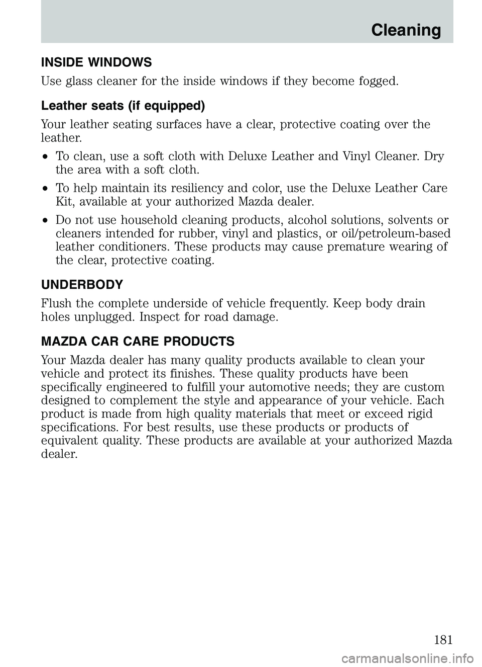 MAZDA MODEL B4000 4WD 2003 Workshop Manual INSIDE WINDOWS
Use glass cleaner for the inside windows if they become fogged.
Leather seats (if equipped)
Your leather seating surfaces have a clear, protective coating over the
leather.
•To clean, MAZDA MODEL B4000 4WD 2003 Workshop Manual INSIDE WINDOWS
Use glass cleaner for the inside windows if they become fogged.
Leather seats (if equipped)
Your leather seating surfaces have a clear, protective coating over the
leather.
•To clean,