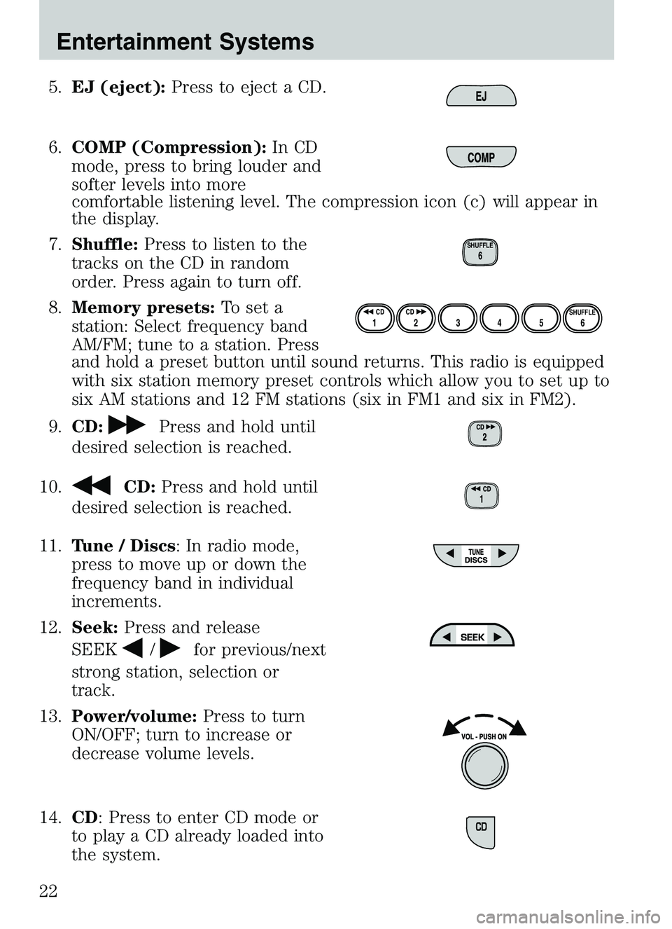 MAZDA MODEL B4000 4WD 2003 Owners Manual 5.EJ (eject): Press to eject a CD.
6. COMP (Compression): In CD
mode, press to bring louder and
softer levels into more
comfortable listening level. The compression icon (c) will appear in
the display