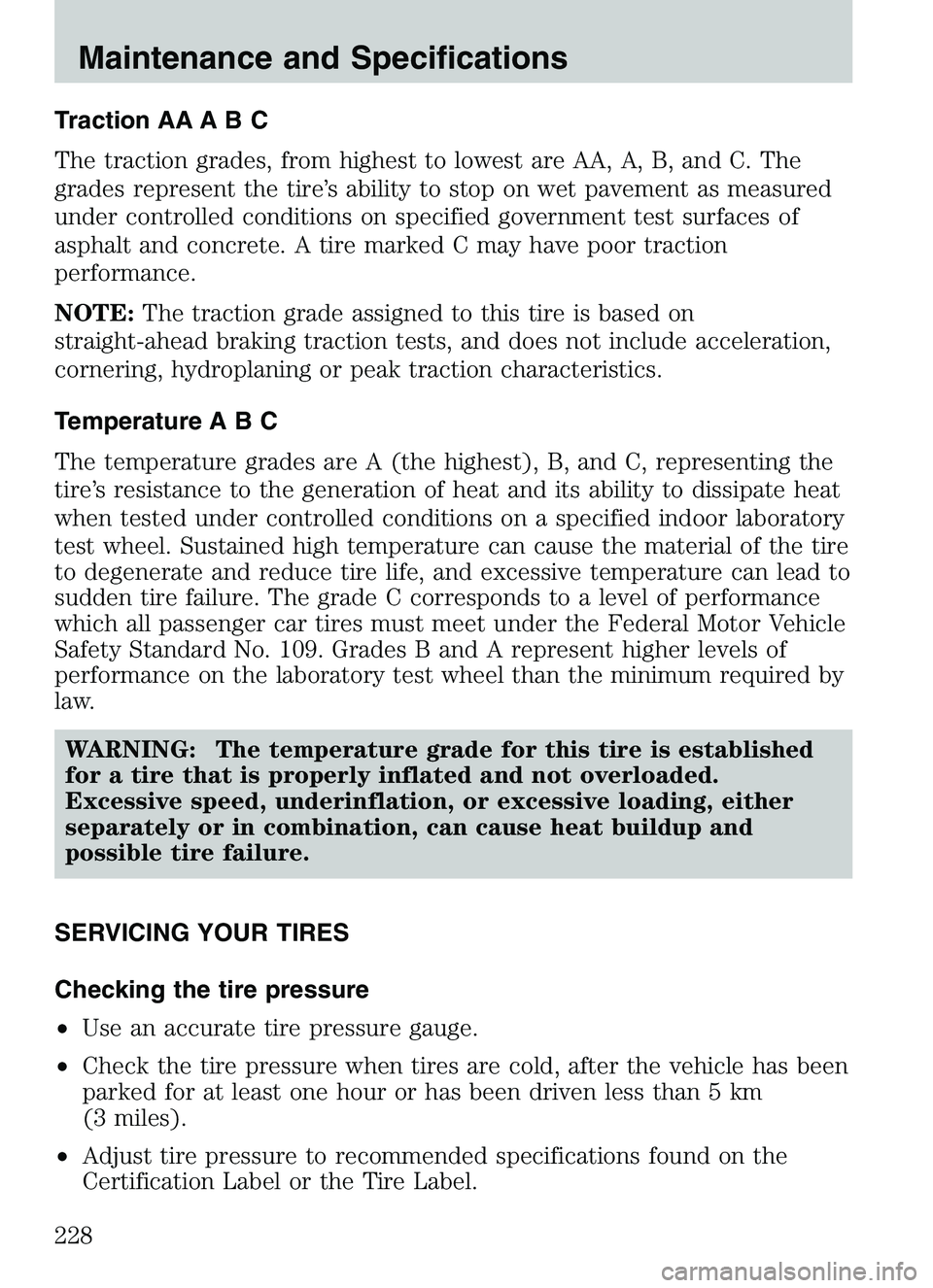 MAZDA MODEL B4000 4WD 2003  Owners Manual Traction AA A B C
The traction grades, from highest to lowest are AA, A, B, and C. The
grades represent the tire’s ability to stop on wet pavement as measured
under controlled conditions on specifie