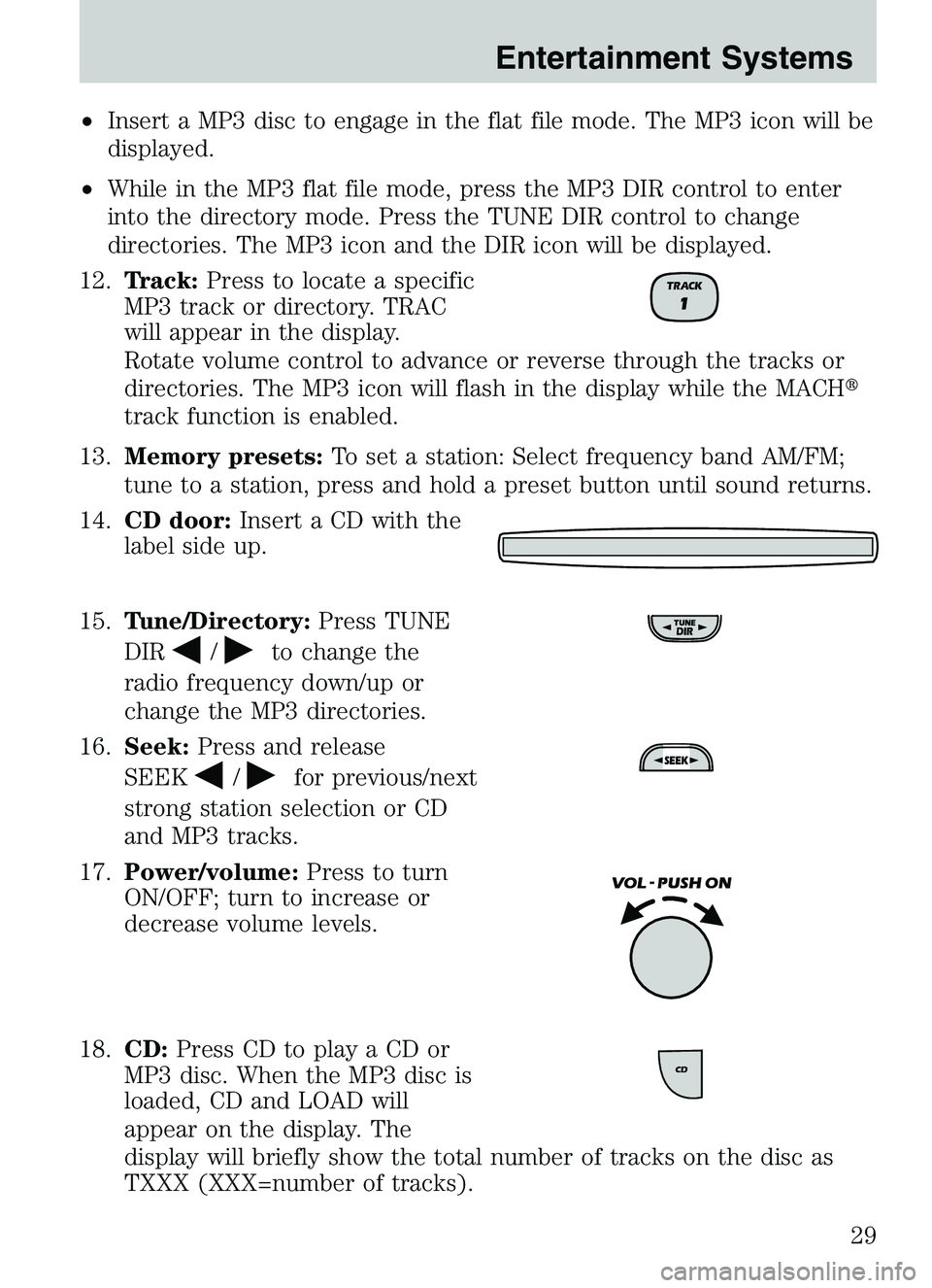 MAZDA MODEL B4000 4WD 2003 Owners Manual •Insert a MP3 disc to engage in the flat file mode. The MP3 icon will be
displayed.
• While in the MP3 flat file mode, press the MP3 DIR control to enter
into the directory mode. Press the TUNE DI