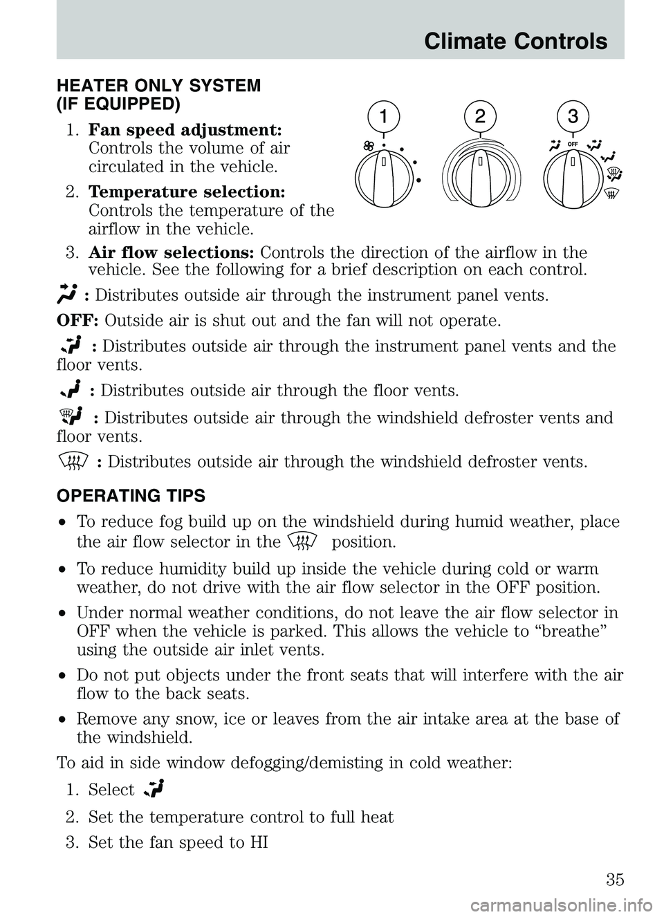 MAZDA MODEL B4000 2003 Owners Manual HEATER ONLY SYSTEM
(IF EQUIPPED)1. Fan speed adjustment:
Controls the volume of air
circulated in the vehicle.
2. Temperature selection:
Controls the temperature of the
airflow in the vehicle.
3. Air MAZDA MODEL B4000 2003 Owners Manual HEATER ONLY SYSTEM
(IF EQUIPPED)1. Fan speed adjustment:
Controls the volume of air
circulated in the vehicle.
2. Temperature selection:
Controls the temperature of the
airflow in the vehicle.
3. Air