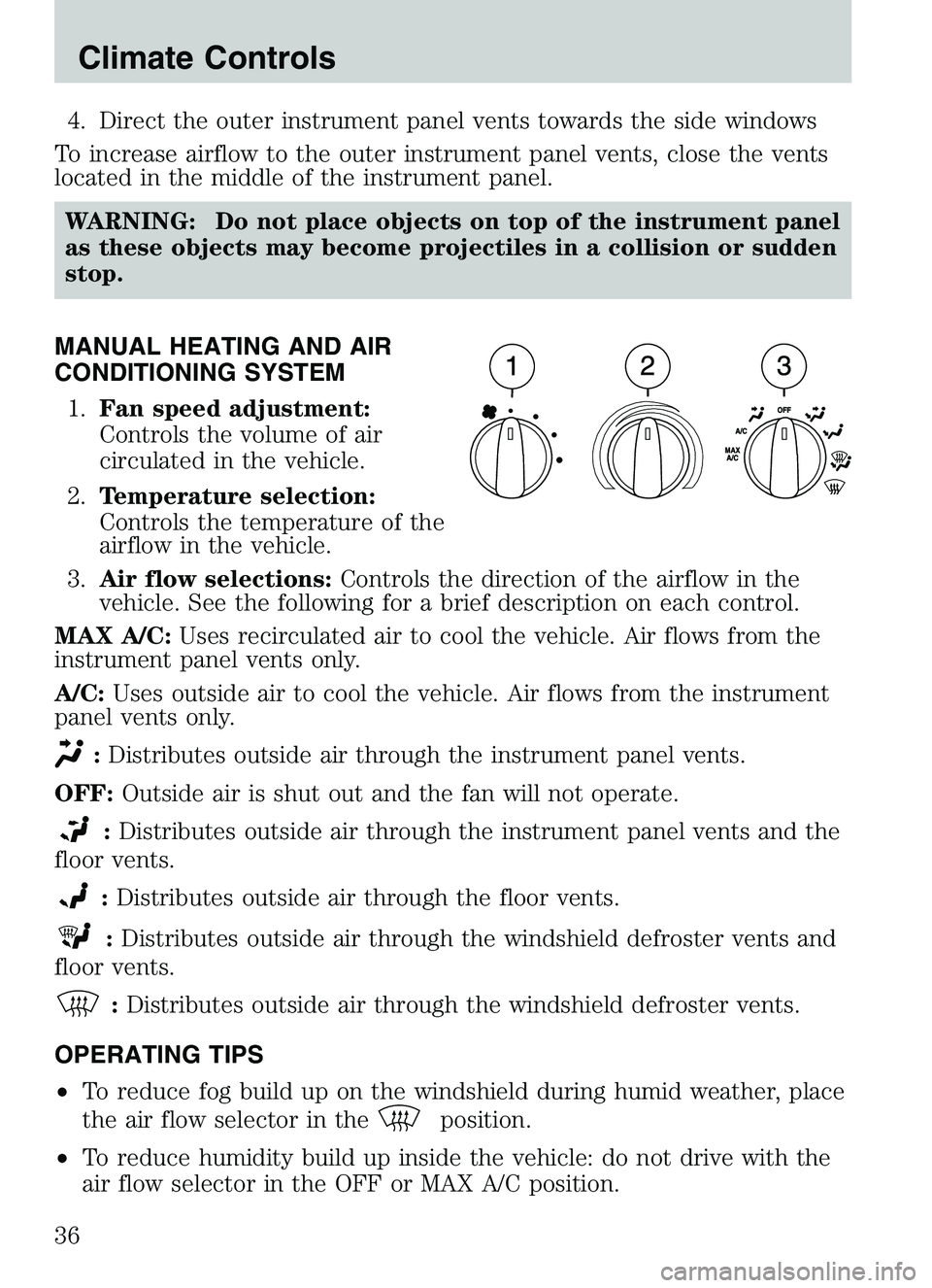 MAZDA MODEL B4000 2003 Owners Manual 4. Direct the outer instrument panel vents towards the side windows
To increase airflow to the outer instrument panel vents, close the vents
located in the middle of the instrument panel.
WARNING: Do MAZDA MODEL B4000 2003 Owners Manual 4. Direct the outer instrument panel vents towards the side windows
To increase airflow to the outer instrument panel vents, close the vents
located in the middle of the instrument panel.
WARNING: Do