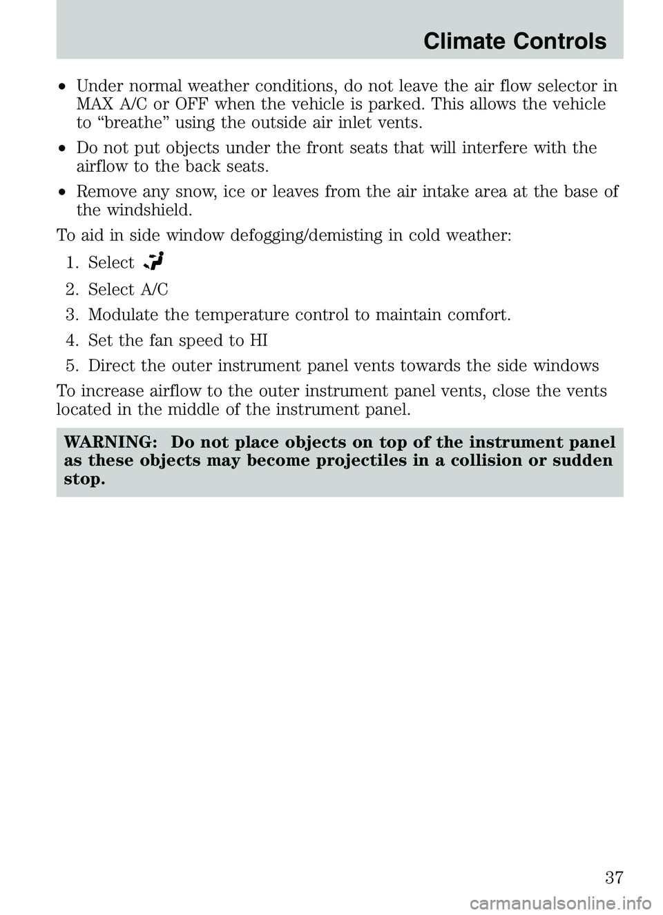 MAZDA MODEL B4000 2003 Owners Manual •Under normal weather conditions, do not leave the air flow selector in
MAX A/C or OFF when the vehicle is parked. This allows the vehicle
to “breathe” using the outside air inlet vents.
• Do MAZDA MODEL B4000 2003 Owners Manual •Under normal weather conditions, do not leave the air flow selector in
MAX A/C or OFF when the vehicle is parked. This allows the vehicle
to “breathe” using the outside air inlet vents.
• Do