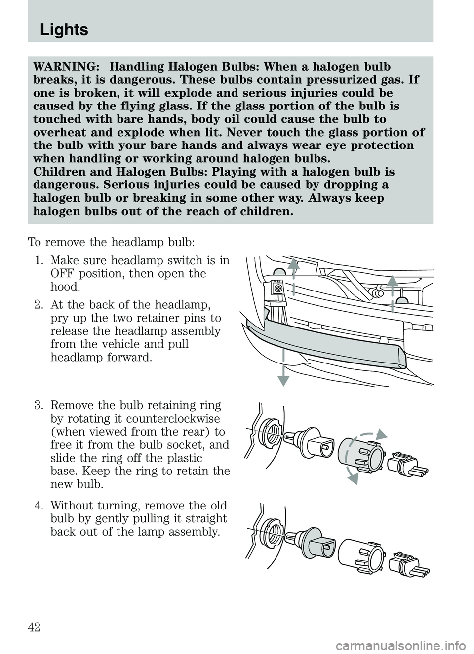MAZDA MODEL B4000 4WD 2003  Owners Manual WARNING: Handling Halogen Bulbs: When a halogen bulb
breaks, it is dangerous. These bulbs contain pressurized gas. If
one is broken, it will explode and serious injuries could be
caused by the flying 