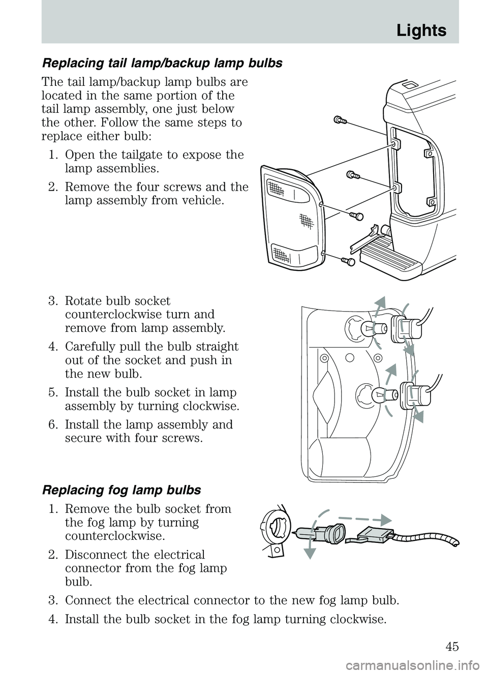 MAZDA MODEL B4000 4WD 2003  Owners Manual Replacing tail lamp/backup lamp bulbs
The tail lamp/backup lamp bulbs are
located in the same portion of the
tail lamp assembly, one just below
the other. Follow the same steps to
replace either bulb: