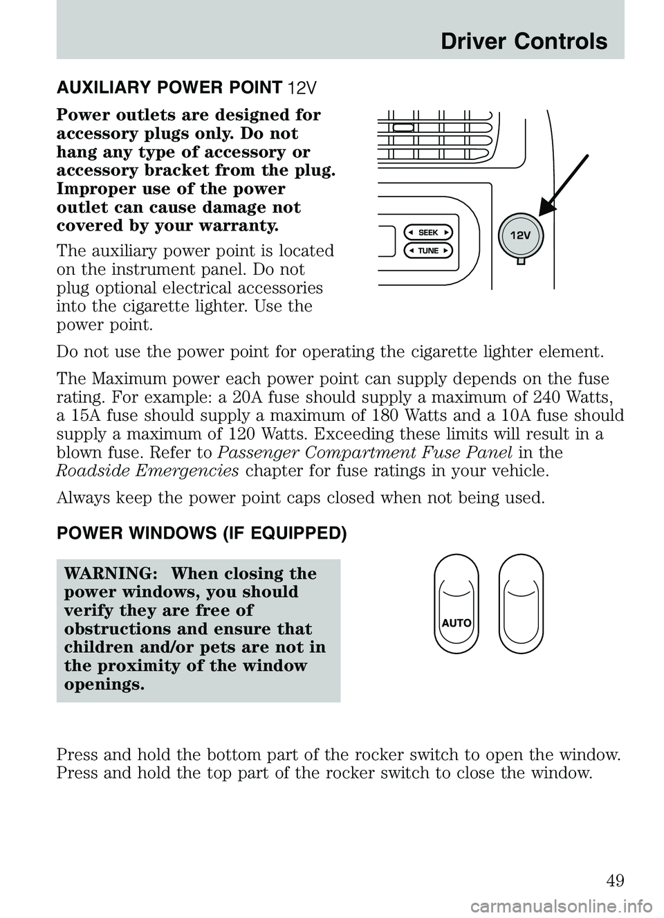 MAZDA MODEL B4000 4WD 2003  Owners Manual AUXILIARY POWER POINT
Power outlets are designed for
accessory plugs only. Do not
hang any type of accessory or
accessory bracket from the plug.
Improper use of the power
outlet can cause damage not
c