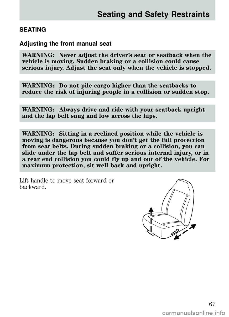 MAZDA MODEL B4000 2003 Owners Manual SEATING
Adjusting the front manual seatWARNING: Never adjust the driver’s seat or seatback when the
vehicle is moving. Sudden braking or a collision could cause
serious injury. Adjust the seat only 
