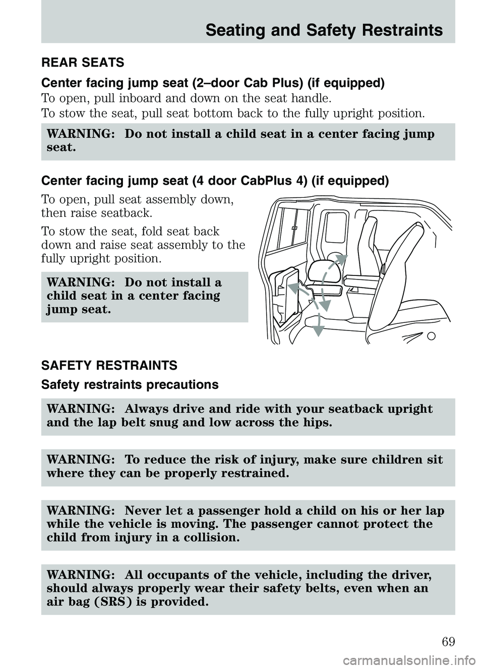 MAZDA MODEL B4000 4WD 2003  Owners Manual REAR SEATS
Center facing jump seat (2–door Cab Plus) (if equipped)
To open, pull inboard and down on the seat handle.
To stow the seat, pull seat bottom back to the fully upright position.WARNING: D