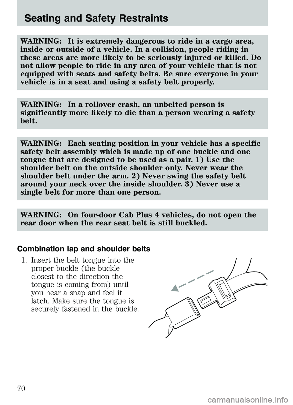 MAZDA MODEL B4000 2003 Owners Manual WARNING: It is extremely dangerous to ride in a cargo area,
inside or outside of a vehicle. In a collision, people riding in
these areas are more likely to be seriously injured or killed. Do
not allow