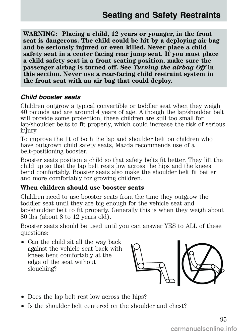 MAZDA MODEL B4000 2003 Service Manual WARNING: Placing a child, 12 years or younger, in the front
seat is dangerous. The child could be hit by a deploying air bag
and be seriously injured or even killed. Never place a child
safety seat in